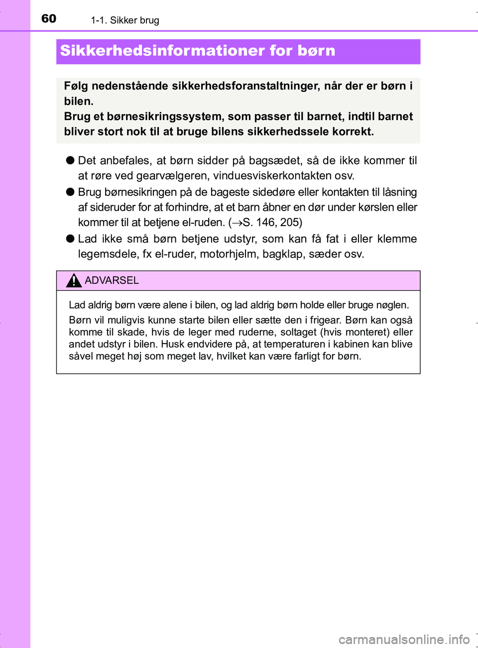 TOYOTA RAV4 2017 Brugsanvisning (in Danish) 601-1. Sikker brug
OM42753DK
Sikkerhedsinformationer for bør n
lDet anbefales, at børn sidder på bagsædet, så de ikke kommer til
at røre ved gearvælgeren, vinduesviskerkontakten osv.
l Brug b TOYOTA RAV4 2017 Brugsanvisning (in Danish) 601-1. Sikker brug
OM42753DK
Sikkerhedsinformationer for bør n
lDet anbefales, at børn sidder på bagsædet, så de ikke kommer til
at røre ved gearvælgeren, vinduesviskerkontakten osv.
l Brug b