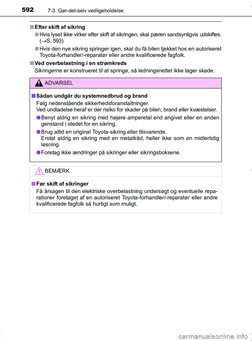TOYOTA RAV4 2017 Brugsanvisning (in Danish) 5927-3. Gør-det-selv vedligeholdelse
OM42753DK
nEfter skift af sikring
lHvis lyset ikke virker efter skift af sikringen, skal pæren sandsynligvis udskiftes.
( S. 593)
l Hvis den nye sikring sprin TOYOTA RAV4 2017 Brugsanvisning (in Danish) 5927-3. Gør-det-selv vedligeholdelse
OM42753DK
nEfter skift af sikring
lHvis lyset ikke virker efter skift af sikringen, skal pæren sandsynligvis udskiftes.
( S. 593)
l Hvis den nye sikring sprin