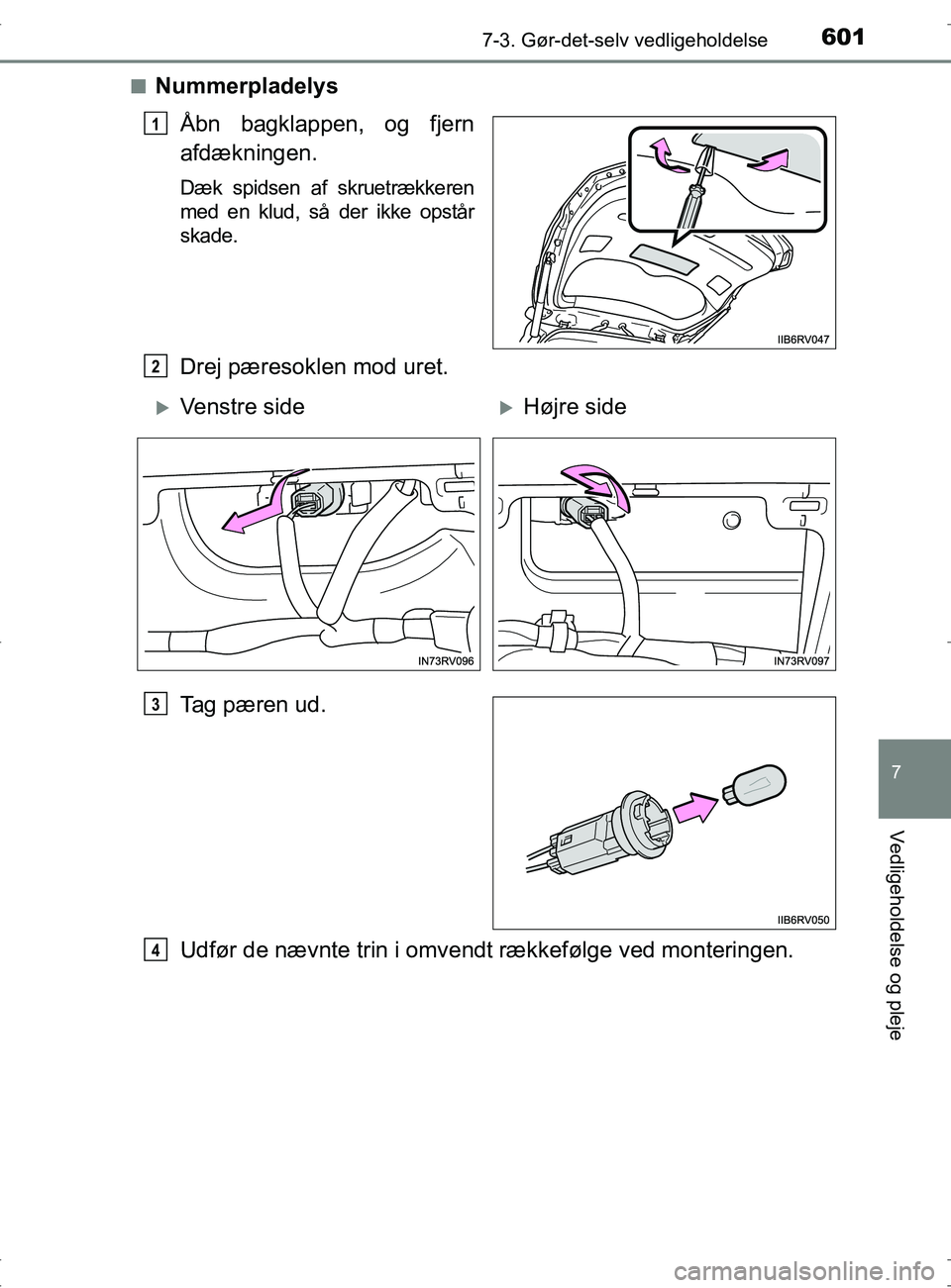 TOYOTA RAV4 2017 Brugsanvisning (in Danish) 6017-3. Gør-det-selv vedligeholdelse
OM42753DK
7
Vedligeholdelse og pleje
nNummerpladelysÅbn bagklappen, og fjern
afdækningen.
Dæk spidsen af skruetrækkeren
med en klud, så der ikke opstår
skad TOYOTA RAV4 2017 Brugsanvisning (in Danish) 6017-3. Gør-det-selv vedligeholdelse
OM42753DK
7
Vedligeholdelse og pleje
nNummerpladelysÅbn bagklappen, og fjern
afdækningen.
Dæk spidsen af skruetrækkeren
med en klud, så der ikke opstår
skad