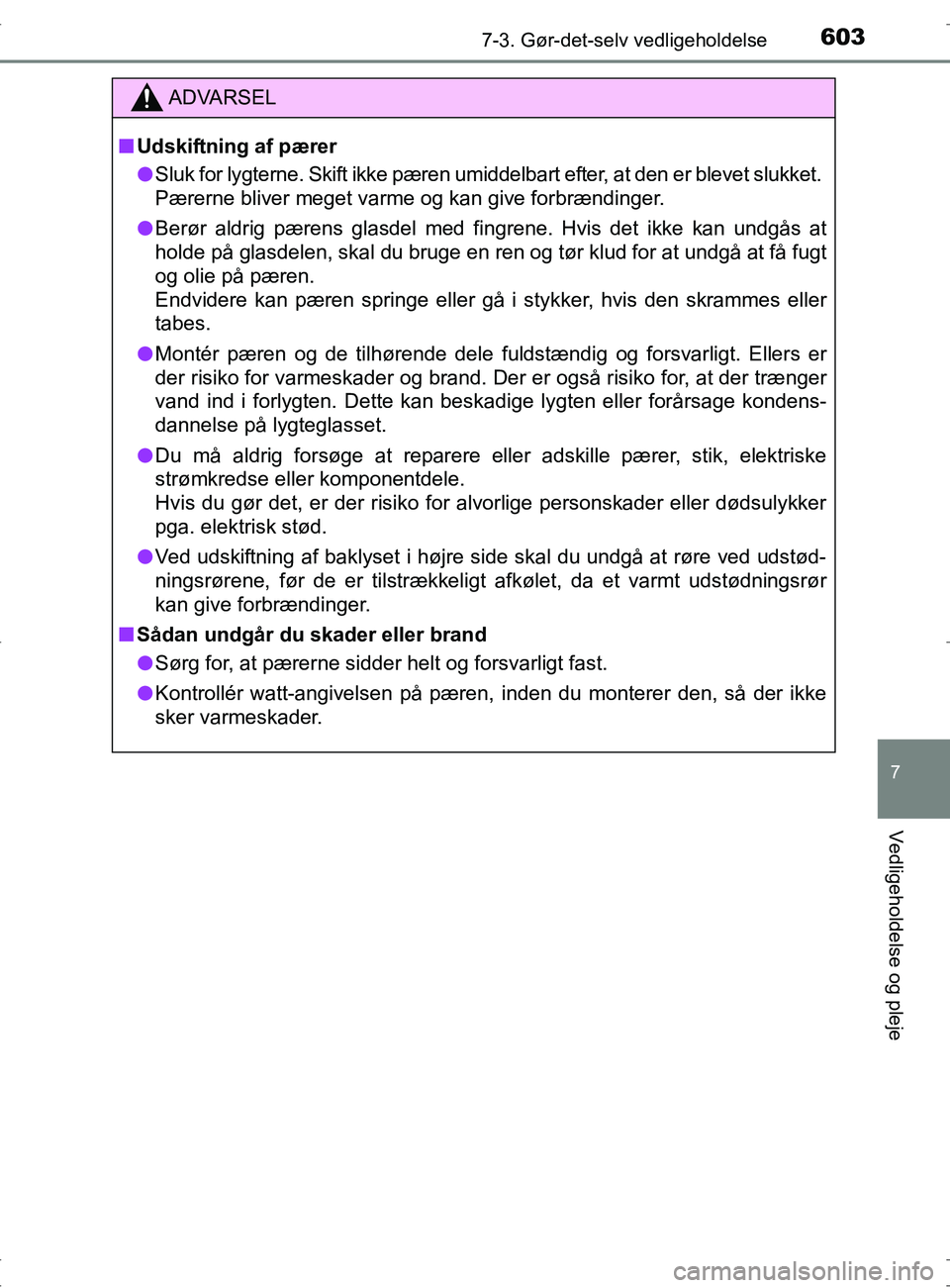 TOYOTA RAV4 2017 Brugsanvisning (in Danish) 6037-3. Gør-det-selv vedligeholdelse
OM42753DK
7
Vedligeholdelse og pleje
ADVARSEL
nUdskiftning af pærer
l Sluk for lygterne. Skift ikke pæren umiddelbart efter, at den er blevet slukket.
Pærerne TOYOTA RAV4 2017 Brugsanvisning (in Danish) 6037-3. Gør-det-selv vedligeholdelse
OM42753DK
7
Vedligeholdelse og pleje
ADVARSEL
nUdskiftning af pærer
l Sluk for lygterne. Skift ikke pæren umiddelbart efter, at den er blevet slukket.
Pærerne