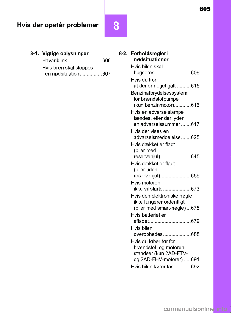 TOYOTA RAV4 2017 Brugsanvisning (in Danish) 605
8Hvis der opstår problemer
OM42753DK8-1. Vigtige oplysninger
Havariblink ......................... 606
Hvis bilen skal stoppes i en nødsituation ................ 607 8-2. Forholdsregler i
nøds TOYOTA RAV4 2017 Brugsanvisning (in Danish) 605
8Hvis der opstår problemer
OM42753DK8-1. Vigtige oplysninger
Havariblink ......................... 606
Hvis bilen skal stoppes i en nødsituation ................ 607 8-2. Forholdsregler i
nøds