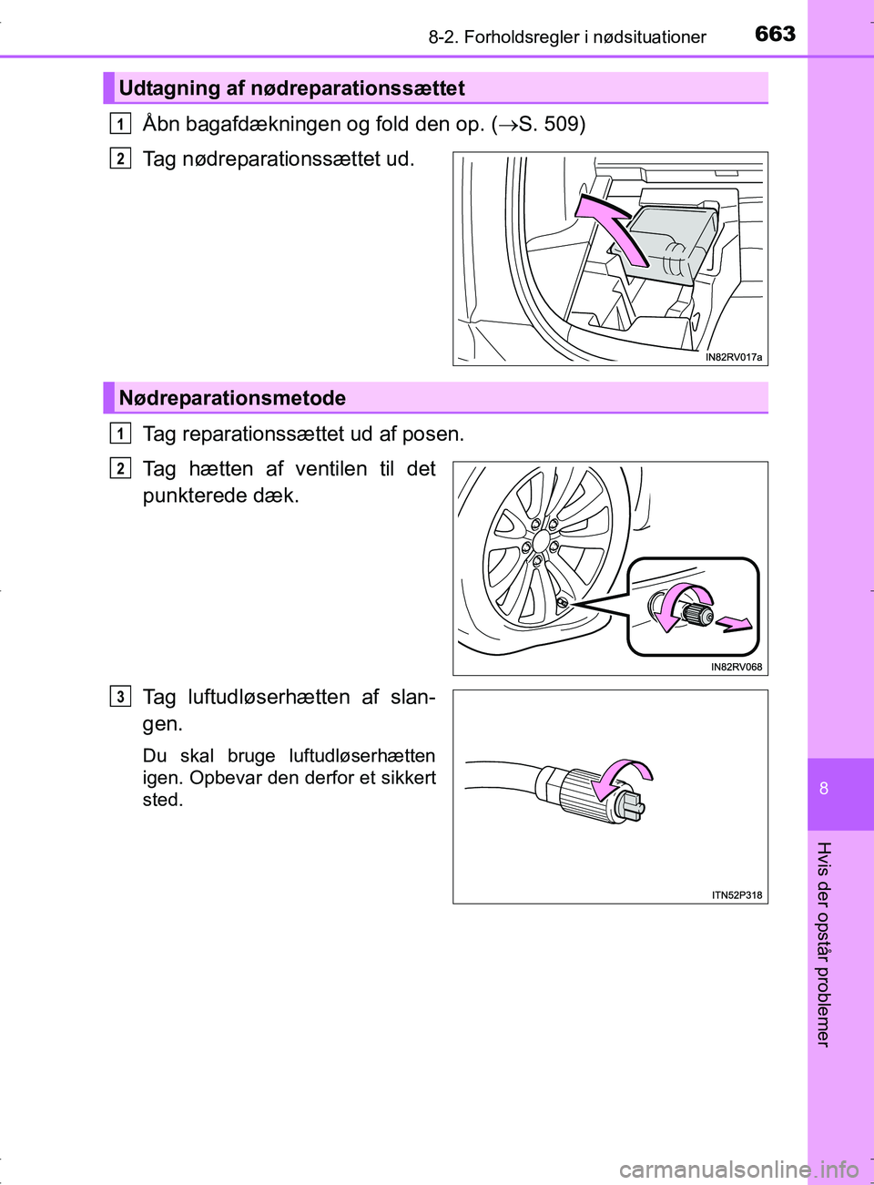 TOYOTA RAV4 2017 Brugsanvisning (in Danish) 6638-2. Forholdsregler i nødsituationer
8
Hvis der opstår problemer
OM42753DK
Åbn bagafdækningen og fold den op. (S. 509)
Tag nødreparationssættet ud.
Tag reparationssættet ud af posen.
Tag TOYOTA RAV4 2017 Brugsanvisning (in Danish) 6638-2. Forholdsregler i nødsituationer
8
Hvis der opstår problemer
OM42753DK
Åbn bagafdækningen og fold den op. (S. 509)
Tag nødreparationssættet ud.
Tag reparationssættet ud af posen.
Tag