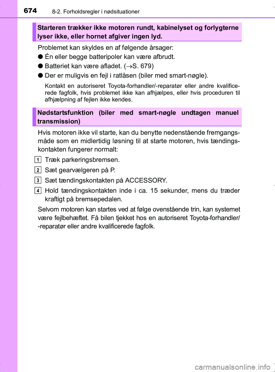 TOYOTA RAV4 2017 Brugsanvisning (in Danish) 6748-2. Forholdsregler i nødsituationer
OM42753DK
Problemet kan skyldes en af følgende årsager:
lÉn eller begge batteripoler kan være afbrudt.
l Batteriet kan være afladet. ( S. 679)
l Der er TOYOTA RAV4 2017 Brugsanvisning (in Danish) 6748-2. Forholdsregler i nødsituationer
OM42753DK
Problemet kan skyldes en af følgende årsager:
lÉn eller begge batteripoler kan være afbrudt.
l Batteriet kan være afladet. ( S. 679)
l Der er