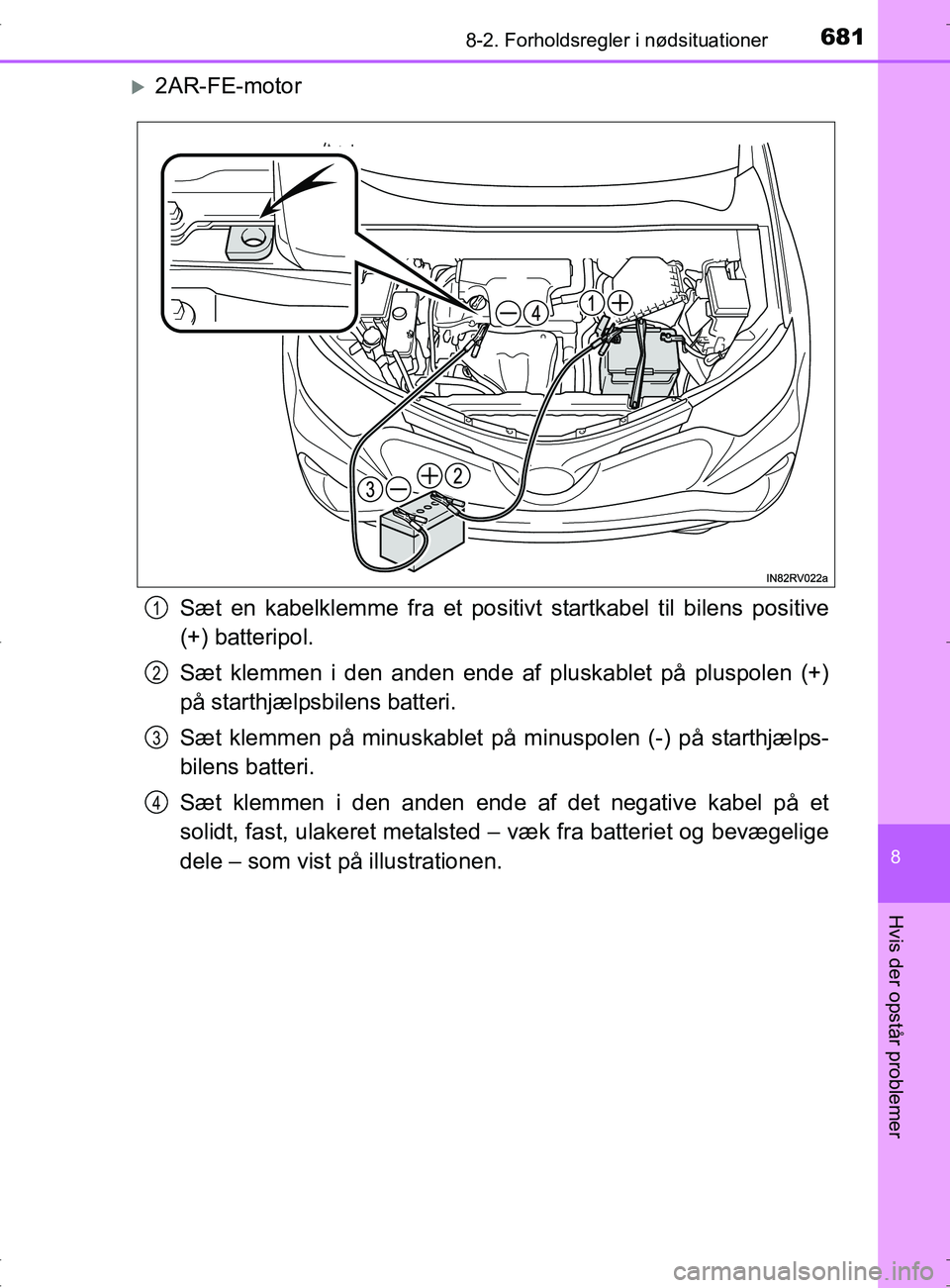 TOYOTA RAV4 2017 Brugsanvisning (in Danish) 6818-2. Forholdsregler i nødsituationer
8
Hvis der opstår problemer
OM42753DK
2AR-FE-motorSæt en kabelklemme fra et positivt startkabel til bilens positive
(+) batteripol.
Sæt klemmen i den an TOYOTA RAV4 2017 Brugsanvisning (in Danish) 6818-2. Forholdsregler i nødsituationer
8
Hvis der opstår problemer
OM42753DK
2AR-FE-motorSæt en kabelklemme fra et positivt startkabel til bilens positive
(+) batteripol.
Sæt klemmen i den an