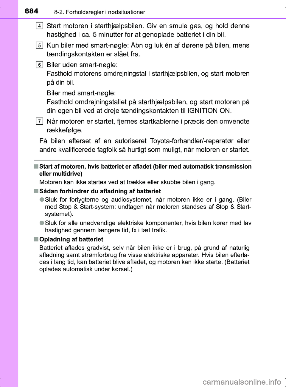 TOYOTA RAV4 2017 Brugsanvisning (in Danish) 6848-2. Forholdsregler i nødsituationer
OM42753DK
Start motoren i starthjælpsbilen. Giv en smule gas, og hold denne
hastighed i ca. 5 minutter for at genoplade batteriet i din bil.
Kun biler med sma TOYOTA RAV4 2017 Brugsanvisning (in Danish) 6848-2. Forholdsregler i nødsituationer
OM42753DK
Start motoren i starthjælpsbilen. Giv en smule gas, og hold denne
hastighed i ca. 5 minutter for at genoplade batteriet i din bil.
Kun biler med sma