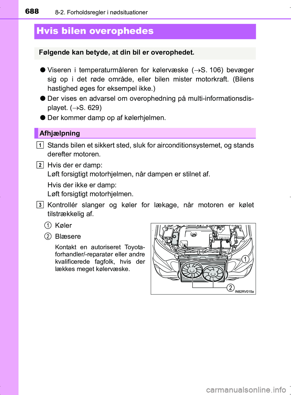 TOYOTA RAV4 2017 Brugsanvisning (in Danish) 6888-2. Forholdsregler i nødsituationer
OM42753DK
Hvis bilen overophedes
lViseren i temperaturmåleren for kølervæske ( S. 106) bevæger
sig op i det røde område, eller bilen mister motorkraft TOYOTA RAV4 2017 Brugsanvisning (in Danish) 6888-2. Forholdsregler i nødsituationer
OM42753DK
Hvis bilen overophedes
lViseren i temperaturmåleren for kølervæske ( S. 106) bevæger
sig op i det røde område, eller bilen mister motorkraft