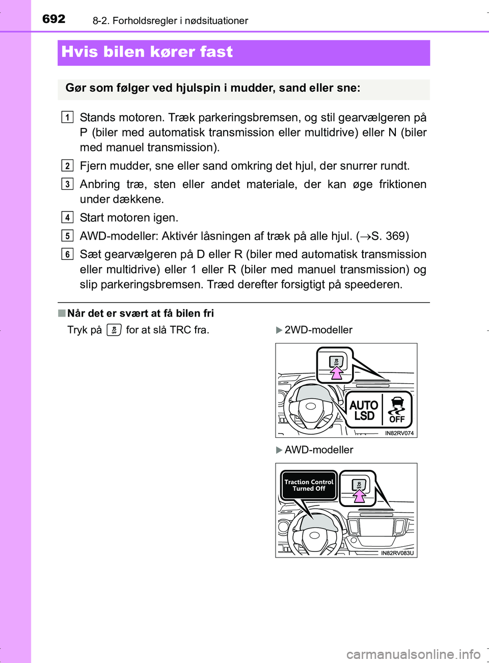 TOYOTA RAV4 2017  Brugsanvisning (in Danish) 6928-2. Forholdsregler i nødsituationer
OM42753DK
Hvis bilen kører fast
Stands motoren. Træk parkeringsbremsen, og stil gearvælgeren på
P (biler med automatisk transmission eller multidrive) elle