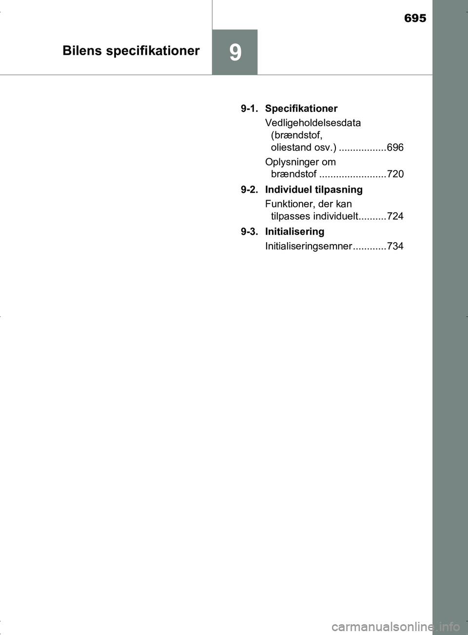 TOYOTA RAV4 2017  Brugsanvisning (in Danish) 695
9Bilens specifikationer
OM42753DK9-1. Specifikationer
Vedligeholdelsesdata (brændstof, 
oliestand osv.) ................. 696
Oplysninger om  brændstof ........................ 720
9-2. Individu