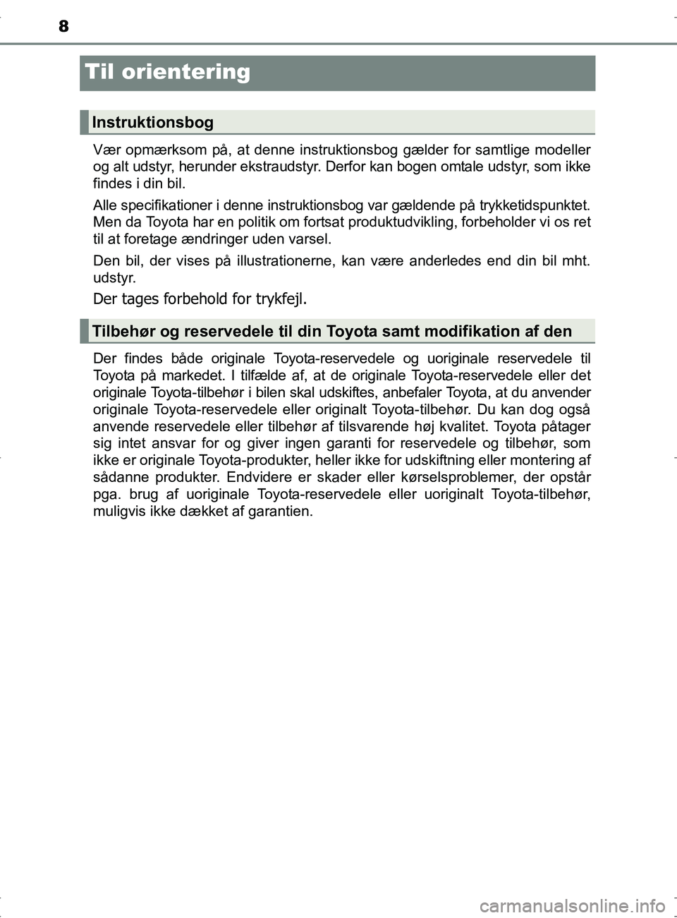 TOYOTA RAV4 2017 Brugsanvisning (in Danish) 8
OM42753DK
Til orientering
Vær opmærksom på, at denne instruktionsbog gælder for samtlige modeller
og alt udstyr, herunder ekstraudstyr. Derfor kan bogen omtale udstyr, som ikke
findes i din bil. TOYOTA RAV4 2017 Brugsanvisning (in Danish) 8
OM42753DK
Til orientering
Vær opmærksom på, at denne instruktionsbog gælder for samtlige modeller
og alt udstyr, herunder ekstraudstyr. Derfor kan bogen omtale udstyr, som ikke
findes i din bil.