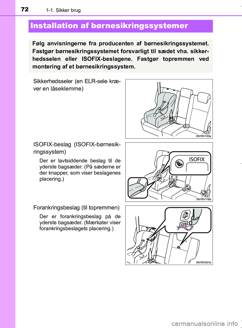 TOYOTA RAV4 2017 Brugsanvisning (in Danish) 721-1. Sikker brug
OM42753DK
Installation af bør nesikringssystemer
Sikkerhedsseler (en ELR-sele kræ-
ver en låseklemme)
ISOFIX-beslag (ISOFIX-børnesik-
ringssystem)
Der er lavtsiddende beslag til TOYOTA RAV4 2017 Brugsanvisning (in Danish) 721-1. Sikker brug
OM42753DK
Installation af bør nesikringssystemer
Sikkerhedsseler (en ELR-sele kræ-
ver en låseklemme)
ISOFIX-beslag (ISOFIX-børnesik-
ringssystem)
Der er lavtsiddende beslag til
