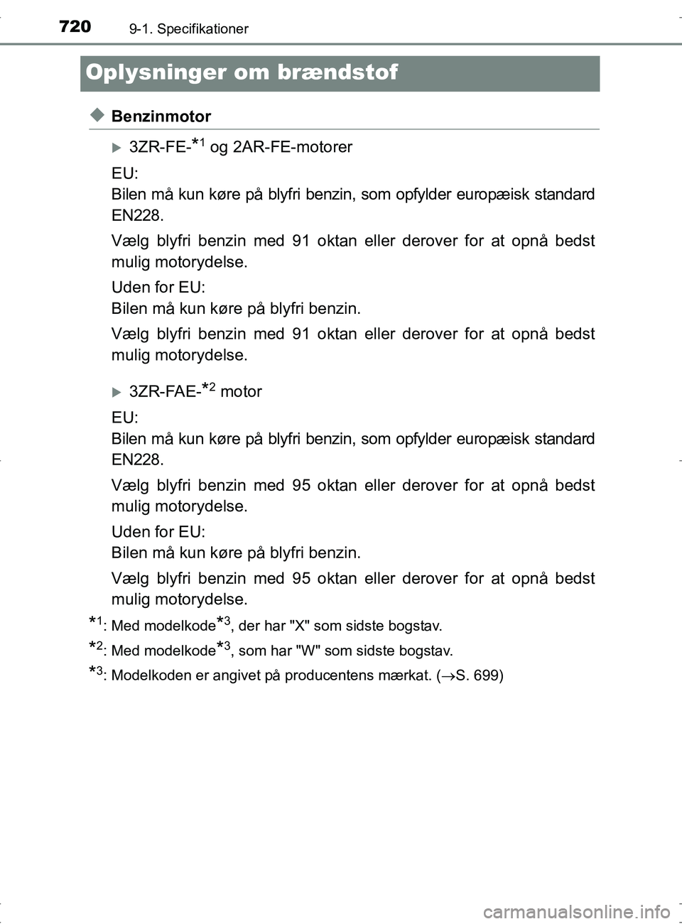 TOYOTA RAV4 2017 Brugsanvisning (in Danish) 7209-1. Specifikationer
OM42753DK
Oplysninger om brændstof
uBenzinmotor
3ZR-FE-*1 og 2AR-FE-motorer
EU:
Bilen må kun køre på blyfri benzin, som opfylder europæisk standard
EN228.
Vælg blyfri TOYOTA RAV4 2017 Brugsanvisning (in Danish) 7209-1. Specifikationer
OM42753DK
Oplysninger om brændstof
uBenzinmotor
3ZR-FE-*1 og 2AR-FE-motorer
EU:
Bilen må kun køre på blyfri benzin, som opfylder europæisk standard
EN228.
Vælg blyfri