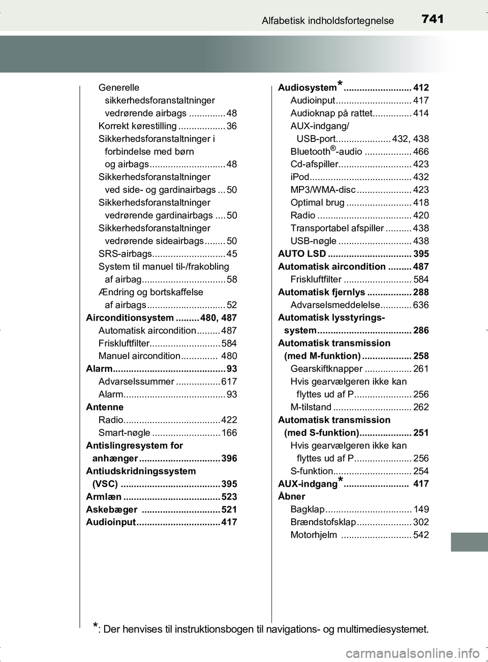 TOYOTA RAV4 2017 Brugsanvisning (in Danish) 741Alfabetisk indholdsfortegnelse
OM42753DK
Generelle sikkerhedsforanstaltninger
vedrørende airbags .............. 48
Korrekt kørestilling .................. 36
Sikkerhedsforanstaltninger i
forbin TOYOTA RAV4 2017 Brugsanvisning (in Danish) 741Alfabetisk indholdsfortegnelse
OM42753DK
Generelle sikkerhedsforanstaltninger
vedrørende airbags .............. 48
Korrekt kørestilling .................. 36
Sikkerhedsforanstaltninger i
forbin