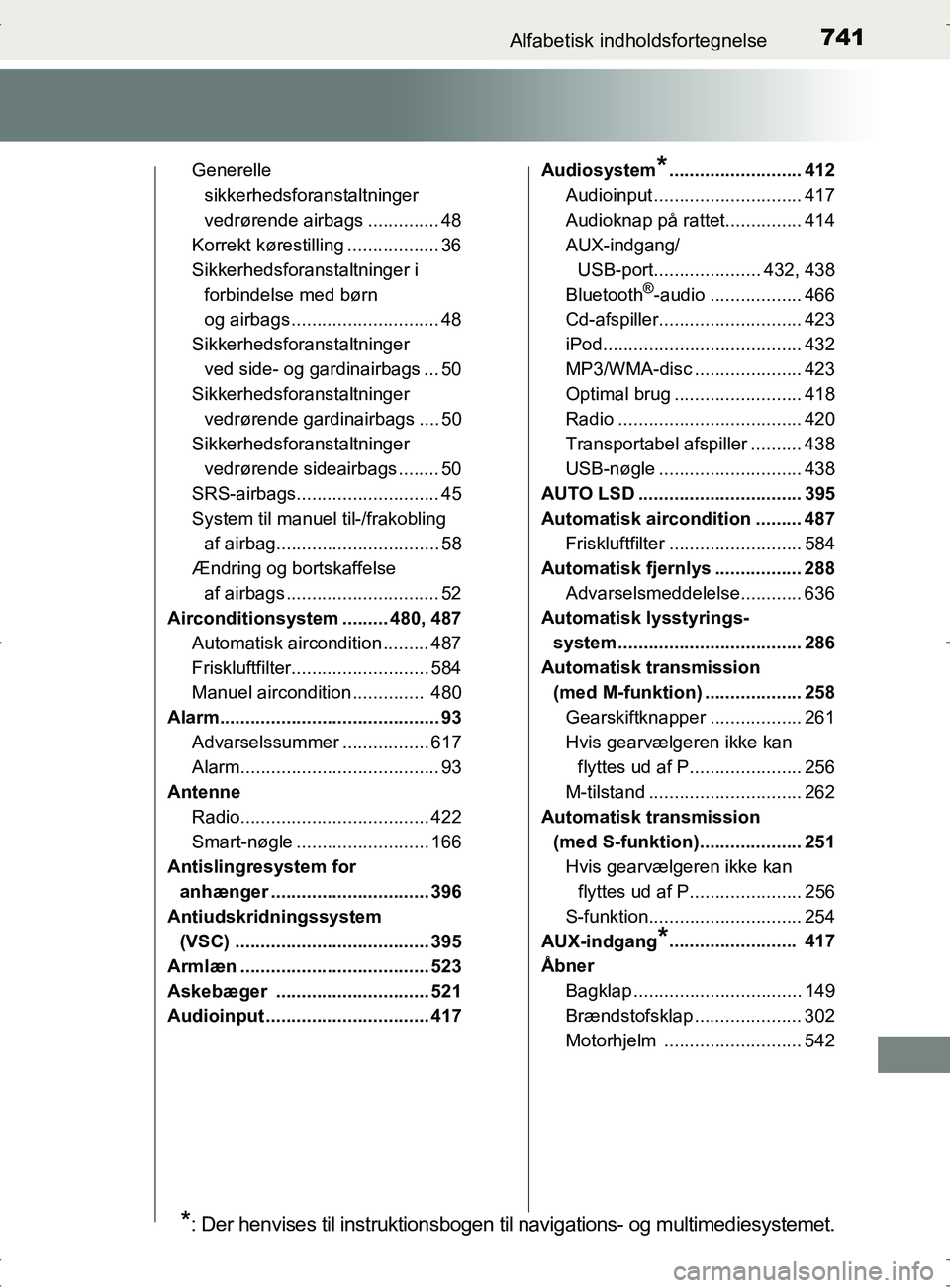 TOYOTA RAV4 2017  Brugsanvisning (in Danish) 741Alfabetisk indholdsfortegnelse
OM42753DK
Generelle sikkerhedsforanstaltninger 
vedrørende airbags .............. 48
Korrekt kørestilling .................. 36
Sikkerhedsforanstaltninger i 
forbin