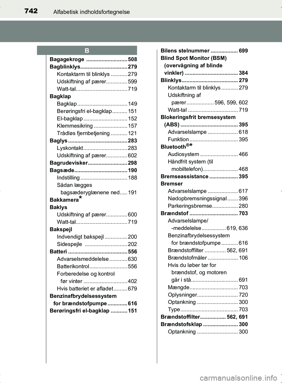 TOYOTA RAV4 2017 Brugsanvisning (in Danish) 742Alfabetisk indholdsfortegnelse
OM42753DK
Bagagekroge ........................... 508
Bagblinklys............................... 279Kontaktarm til blinklys ........... 279
Udskiftning af pærer..... TOYOTA RAV4 2017 Brugsanvisning (in Danish) 742Alfabetisk indholdsfortegnelse
OM42753DK
Bagagekroge ........................... 508
Bagblinklys............................... 279Kontaktarm til blinklys ........... 279
Udskiftning af pærer.....