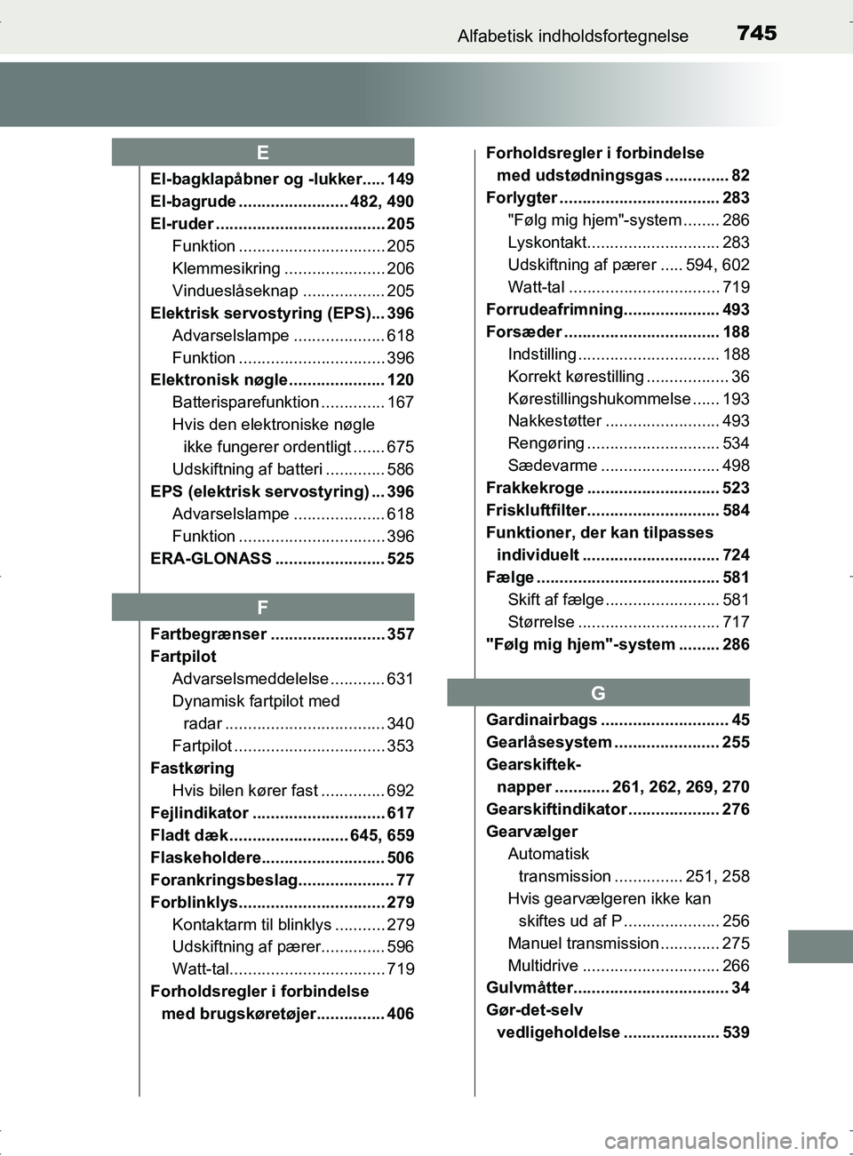 TOYOTA RAV4 2017  Brugsanvisning (in Danish) 745Alfabetisk indholdsfortegnelse
OM42753DK
El-bagklapåbner og -lukker..... 149
El-bagrude ........................ 482, 490
El-ruder ..................................... 205Funktion ...............