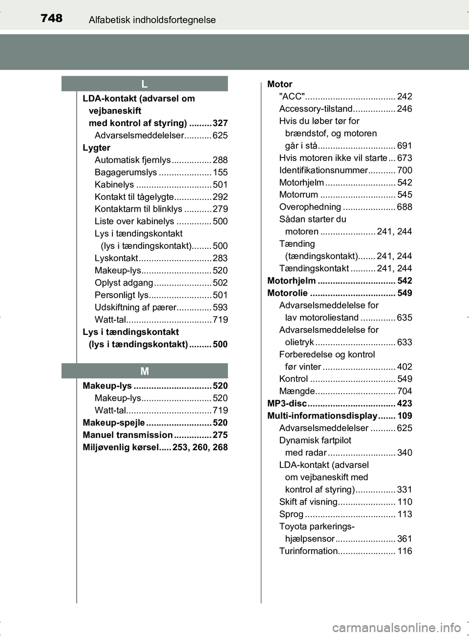 TOYOTA RAV4 2017 Brugsanvisning (in Danish) 748Alfabetisk indholdsfortegnelse
OM42753DK
LDA-kontakt (advarsel om vejbaneskift
med kontrol af styring) ......... 327 Advarselsmeddelelser........... 625
Lygter Automatisk fjernlys ................ TOYOTA RAV4 2017 Brugsanvisning (in Danish) 748Alfabetisk indholdsfortegnelse
OM42753DK
LDA-kontakt (advarsel om vejbaneskift
med kontrol af styring) ......... 327 Advarselsmeddelelser........... 625
Lygter Automatisk fjernlys ................