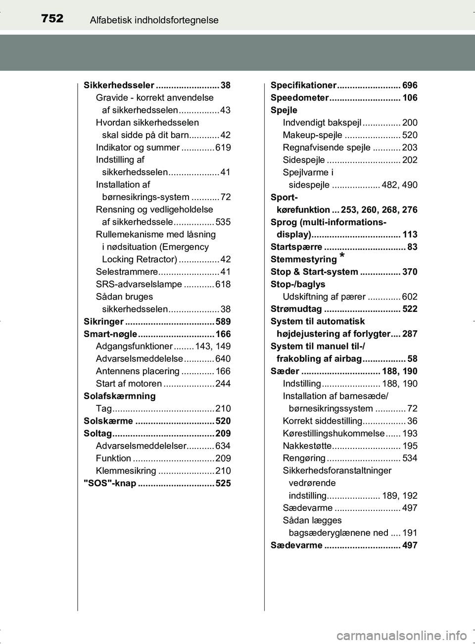 TOYOTA RAV4 2017 Brugsanvisning (in Danish) 752Alfabetisk indholdsfortegnelse
OM42753DK
Sikkerhedsseler ......................... 38Gravide - korrekt anvendelse af sikkerhedsselen ................ 43
Hvordan sikkerhedsselen
skal sidde på dit TOYOTA RAV4 2017 Brugsanvisning (in Danish) 752Alfabetisk indholdsfortegnelse
OM42753DK
Sikkerhedsseler ......................... 38Gravide - korrekt anvendelse af sikkerhedsselen ................ 43
Hvordan sikkerhedsselen
skal sidde på dit