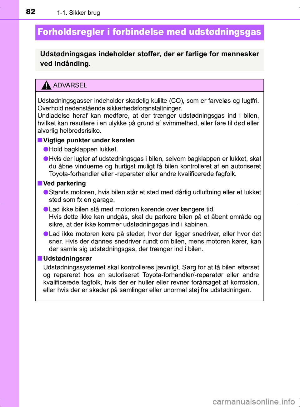 TOYOTA RAV4 2017 Brugsanvisning (in Danish) 821-1. Sikker brug
OM42753DK
Forholdsregler i forbindelse med udstødningsgas
Udstødningsgas indeholder stoffer, der er farlige for mennesker
ved indånding.
ADVARSEL
Udstødningsgasser indeholder s TOYOTA RAV4 2017 Brugsanvisning (in Danish) 821-1. Sikker brug
OM42753DK
Forholdsregler i forbindelse med udstødningsgas
Udstødningsgas indeholder stoffer, der er farlige for mennesker
ved indånding.
ADVARSEL
Udstødningsgasser indeholder s