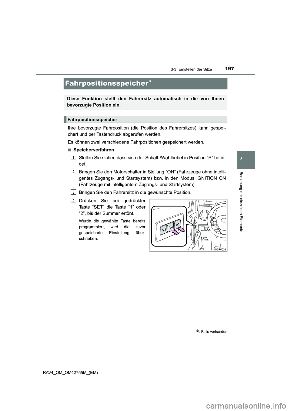 TOYOTA RAV4 2017  Betriebsanleitungen (in German) 197
3
3-3. Einstellen der Sitze
Bedienung der einzelnen Elemente
RAV4_OM_OM42755M_(EM)
Fahrpositionsspeicher∗
Ihre bevorzugte Fahrposition (die Position des Fahrersitzes) kann gespei-
chert und per 