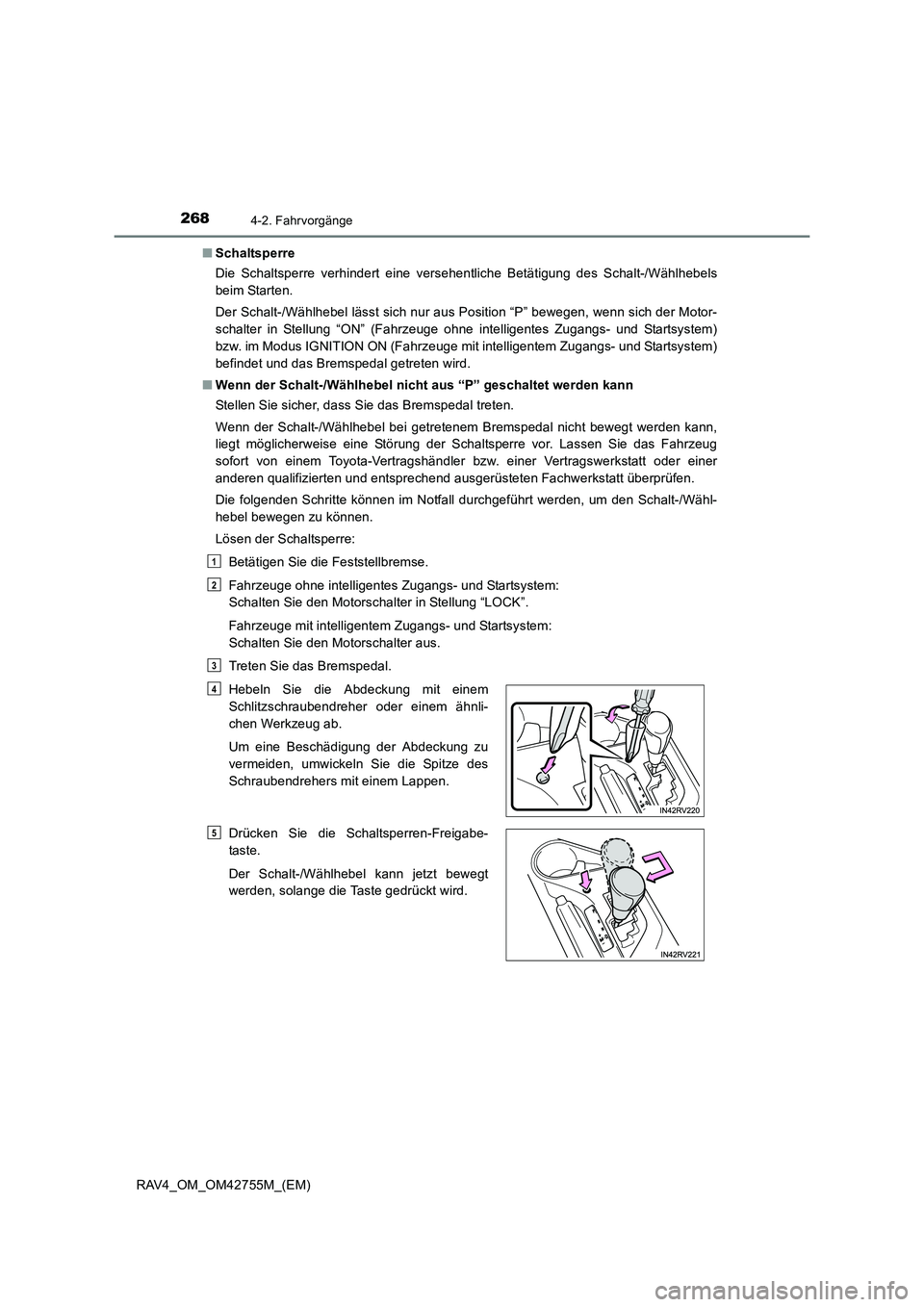 TOYOTA RAV4 2017  Betriebsanleitungen (in German) 2684-2. Fahrvorgänge
RAV4_OM_OM42755M_(EM)■
Schaltsperre
Die Schaltsperre verhindert eine versehentliche Betätigung des Schalt-/Wählhebels
beim Starten.
Der Schalt-/Wählhebel lässt sich nur aus