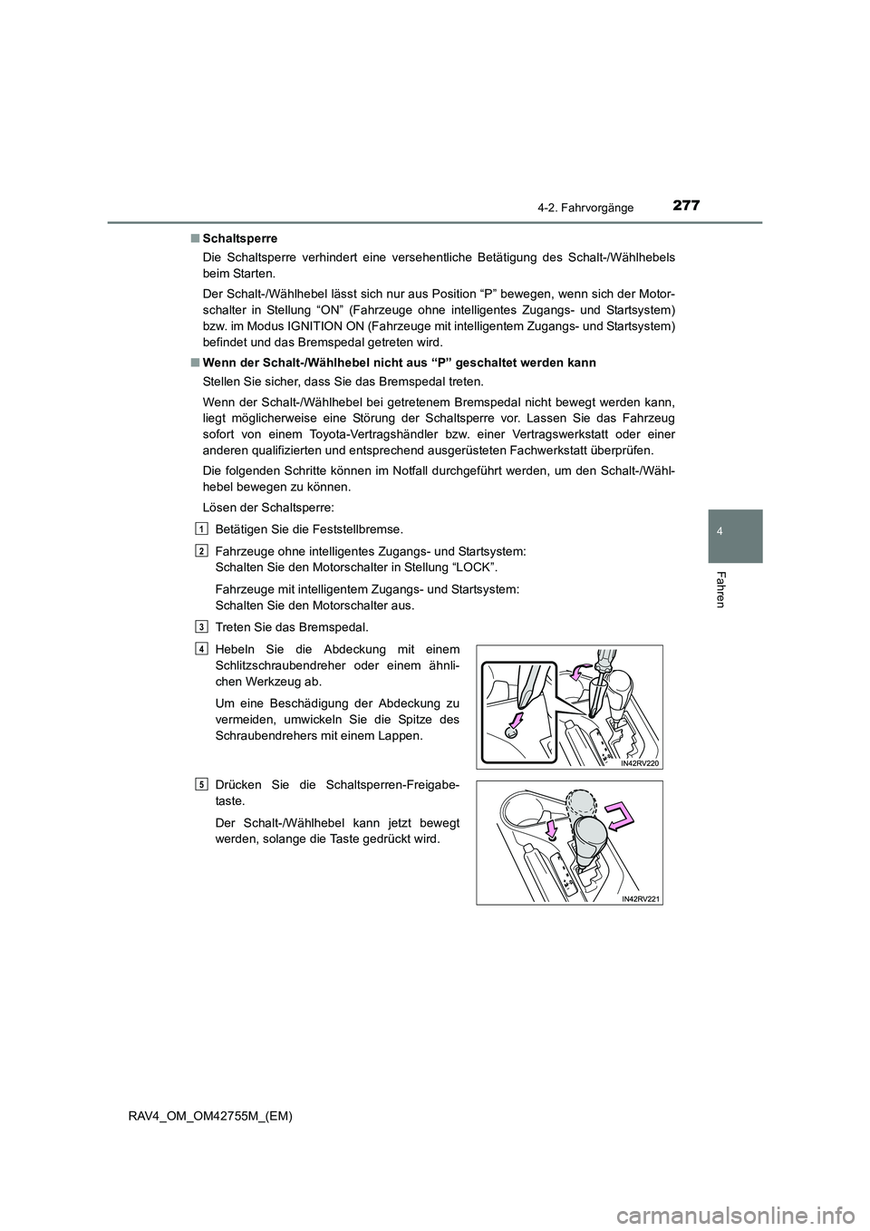 TOYOTA RAV4 2017  Betriebsanleitungen (in German) 2774-2. Fahrvorgänge
4
Fahren
RAV4_OM_OM42755M_(EM)■
Schaltsperre
Die Schaltsperre verhindert eine versehentliche Betätigung des Schalt-/Wählhebels
beim Starten.
Der Schalt-/Wählhebel lässt sic