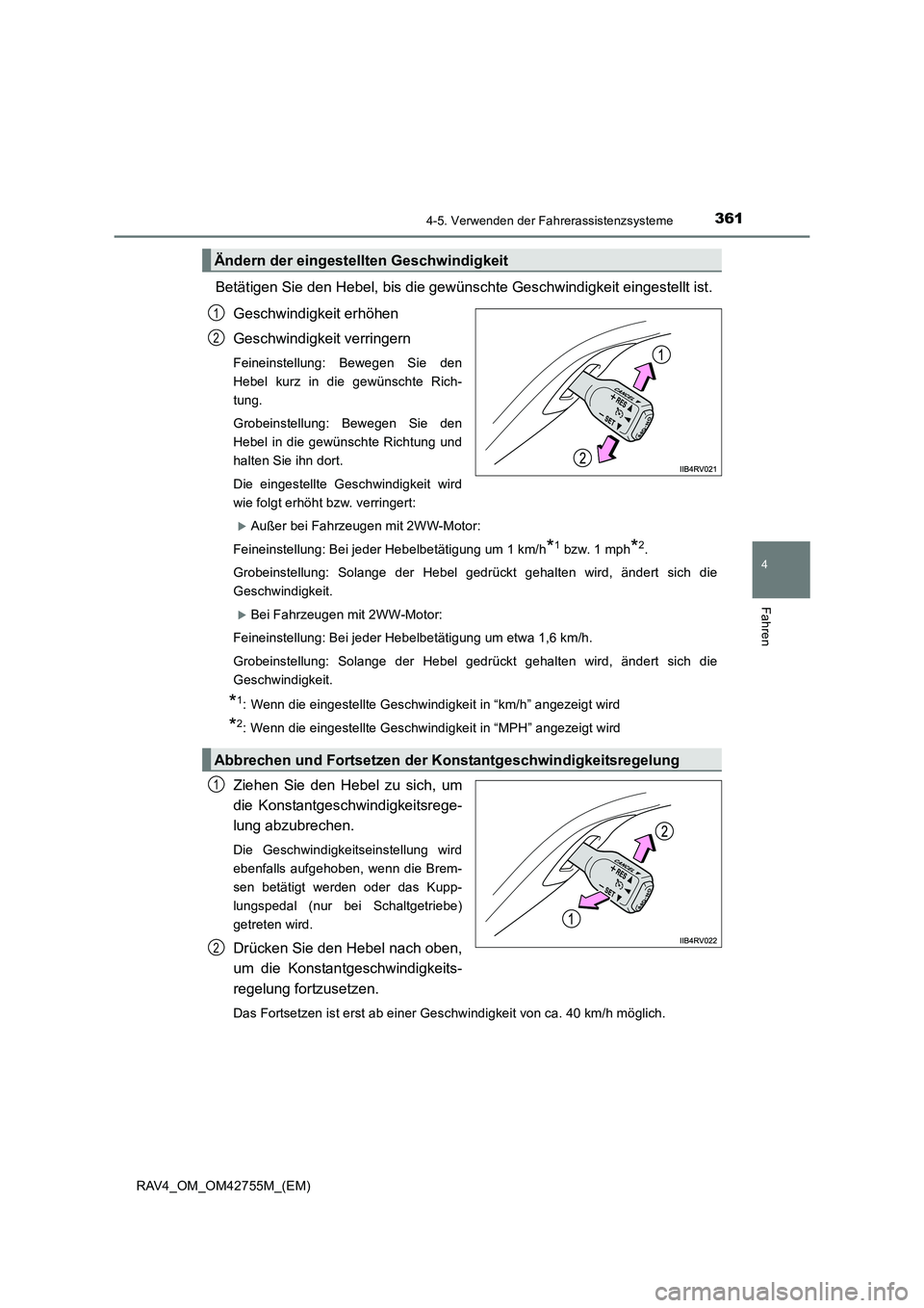 TOYOTA RAV4 2017  Betriebsanleitungen (in German) 3614-5. Verwenden der Fahrerassistenzsysteme
4
Fahren
RAV4_OM_OM42755M_(EM)
Betätigen Sie den Hebel, bis die gewünschte Geschwindigkeit eingestellt ist.Geschwindigkeit erhöhen
Geschwindigkeit verri