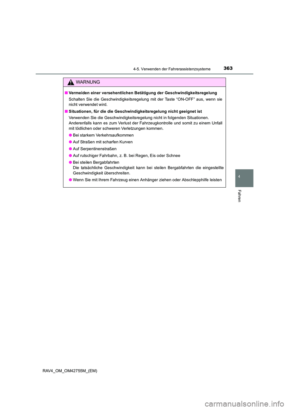 TOYOTA RAV4 2017  Betriebsanleitungen (in German) 3634-5. Verwenden der Fahrerassistenzsysteme
4
Fahren
RAV4_OM_OM42755M_(EM)
WARNUNG
■Vermeiden einer versehentlichen Betätigung der Geschwindigkeitsregelung
Schalten Sie die Geschwindigkeitsregelun