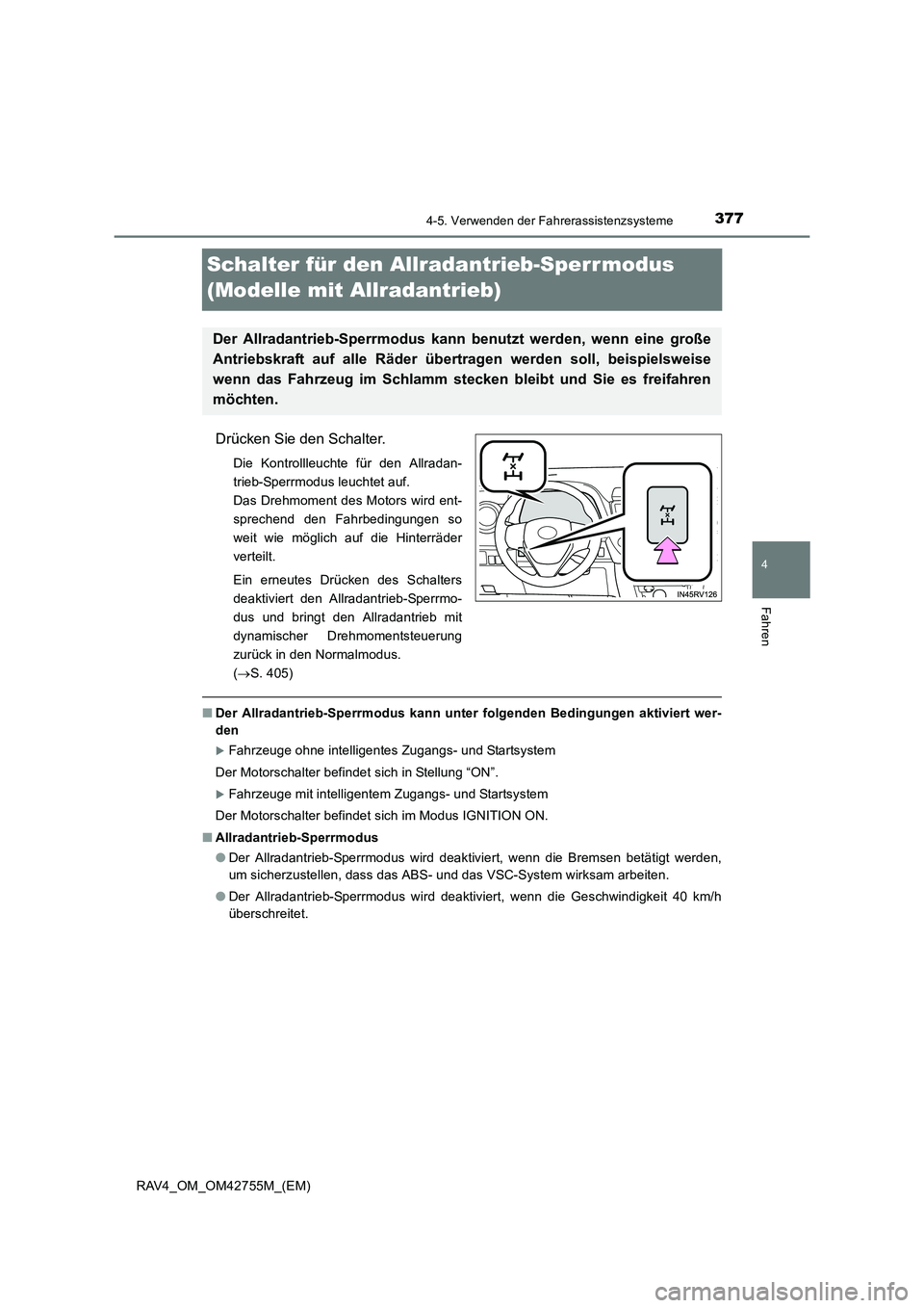 TOYOTA RAV4 2017  Betriebsanleitungen (in German) 377
4
4-5. Verwenden der Fahrerassistenzsysteme
Fahren
RAV4_OM_OM42755M_(EM)
Schalter für den Allradantrieb-Sperr modus 
(Modelle mit Allradantrieb)
Drücken Sie den Schalter.
Die Kontrollleuchte fü