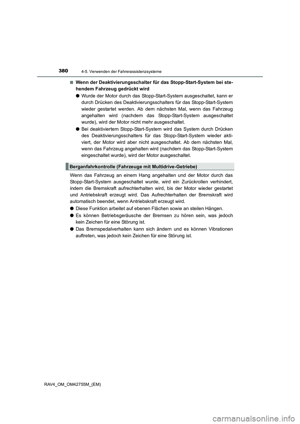 TOYOTA RAV4 2017  Betriebsanleitungen (in German) 3804-5. Verwenden der Fahrerassistenzsysteme
RAV4_OM_OM42755M_(EM)■
Wenn der Deaktivierungsschalter für das Stopp-Start-System bei ste-
hendem Fahrzeug gedrückt wird
●
Wurde der Motor durch das 