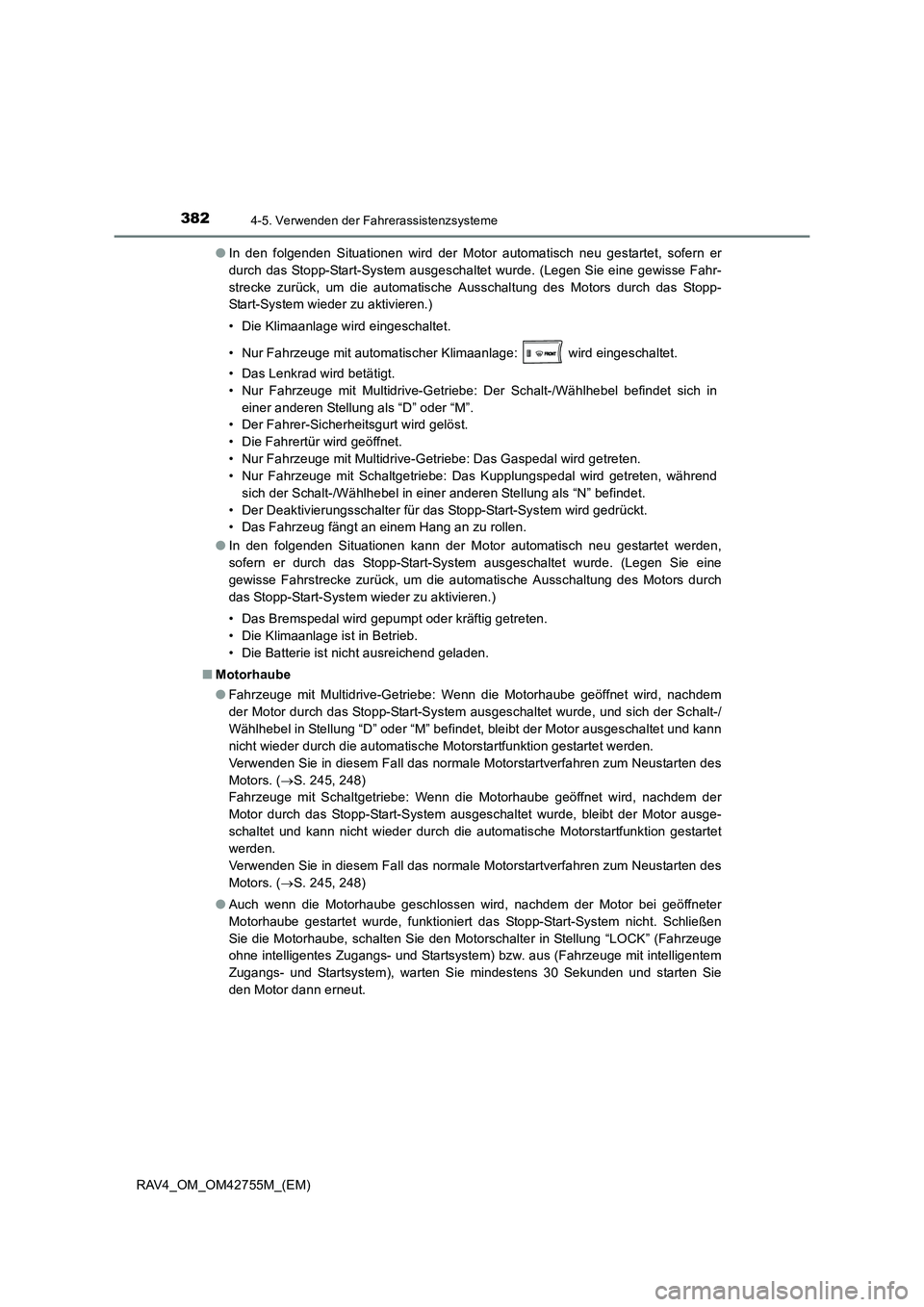 TOYOTA RAV4 2017  Betriebsanleitungen (in German) 3824-5. Verwenden der Fahrerassistenzsysteme
RAV4_OM_OM42755M_(EM)●
In den folgenden Situationen wird der Motor automatisch neu gestartet, sofern er
durch das Stopp-Start-System ausgeschaltet wurde.