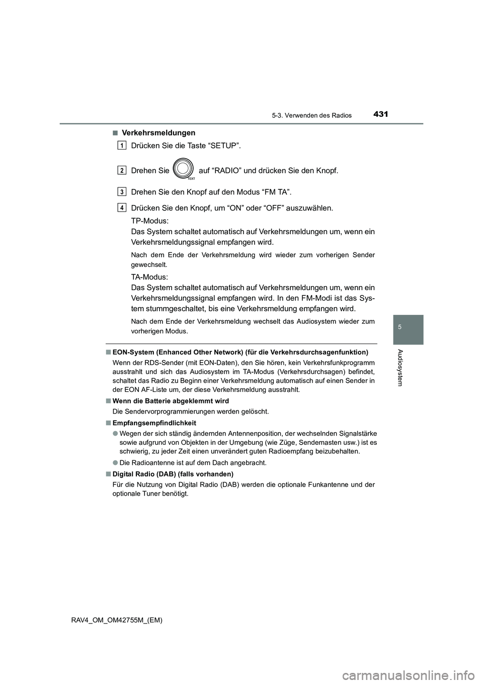 TOYOTA RAV4 2017  Betriebsanleitungen (in German) 4315-3. Verwenden des Radios
5
Audiosystem
RAV4_OM_OM42755M_(EM)■
Verkehrsmeldungen
Drücken Sie die Taste “SETUP”.
Drehen Sie   auf “RADIO” und drücken Sie den Knopf.
Drehen Sie den Knopf 