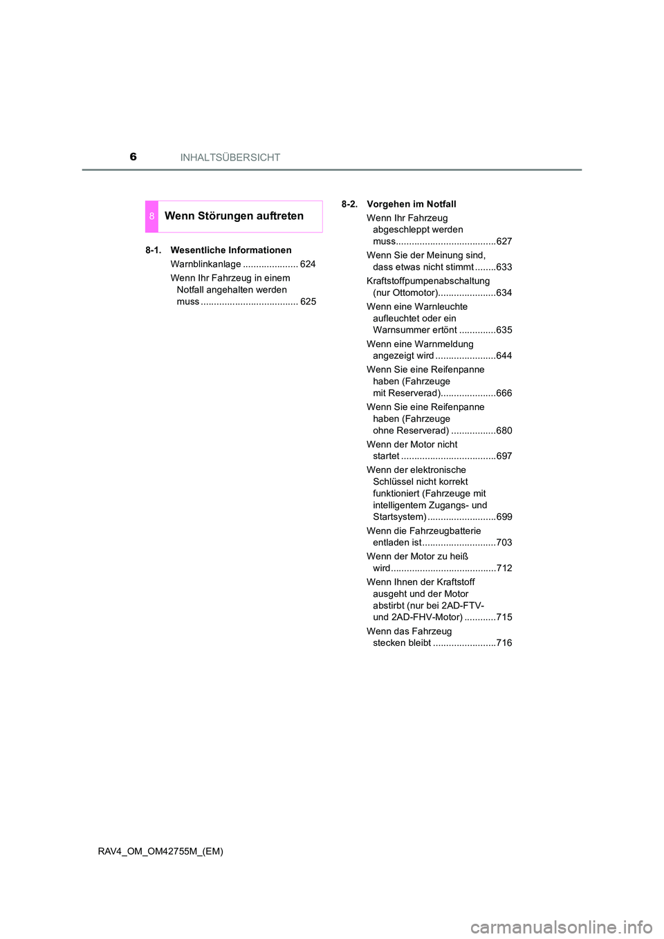 TOYOTA RAV4 2017  Betriebsanleitungen (in German) INHALTSÜBERSICHT6
RAV4_OM_OM42755M_(EM)8-1. Wesentliche Informationen
Warnblinkanlage ..................... 624
Wenn Ihr Fahrzeug in einem Notfall angehalten werden 
muss ............................