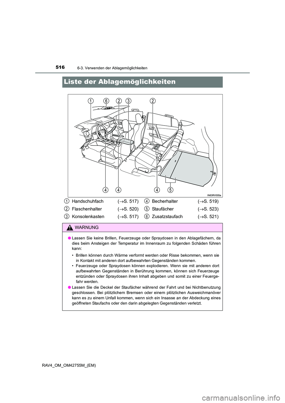 TOYOTA RAV4 2017  Betriebsanleitungen (in German) 5166-3. Verwenden der Ablagemöglichkeiten
RAV4_OM_OM42755M_(EM)
Liste der Ablagemöglichkeiten
Handschuhfach  (→S. 517)
Flaschenhalter ( →S. 520)
Konsolenkasten  ( →S. 517) Becherhalter (
→S.