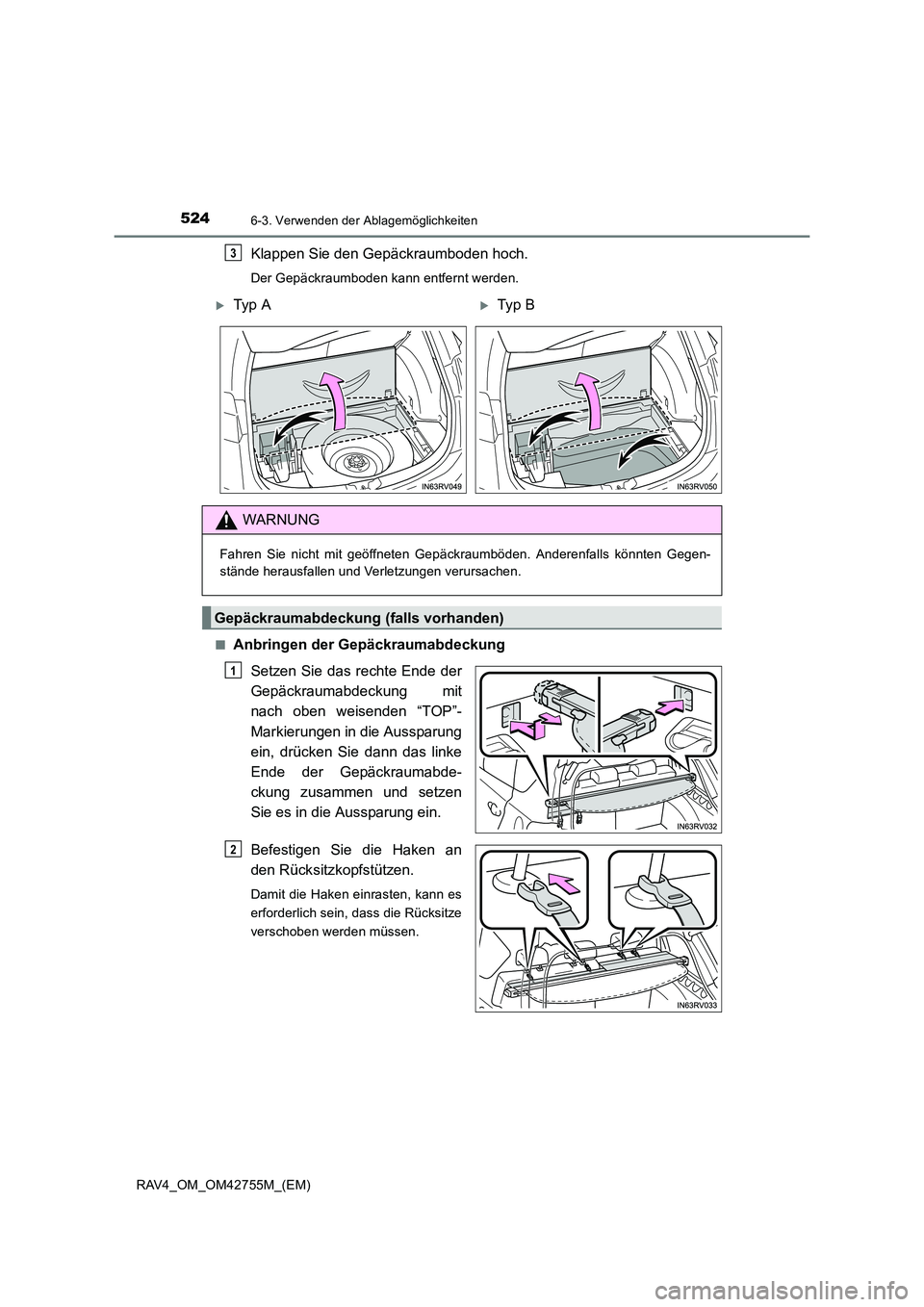 TOYOTA RAV4 2017  Betriebsanleitungen (in German) 524
RAV4_OM_OM42755M_(EM)
6-3. Verwenden der Ablagemöglichkeiten
Klappen Sie den Gepäckraumboden hoch.
Der Gepäckraumboden kann entfernt werden.
■
Anbringen der Gepäckraumabdeckung Setzen Sie da