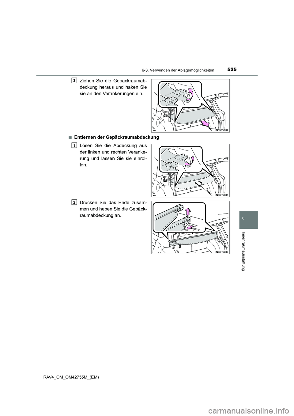TOYOTA RAV4 2017  Betriebsanleitungen (in German) 5256-3. Verwenden der Ablagemöglichkeiten
RAV4_OM_OM42755M_(EM)
6
Innenraumausstattung
Ziehen Sie die Gepäckraumab-
deckung heraus und haken Sie
sie an den Verankerungen ein.
■Entfernen der Gepäc