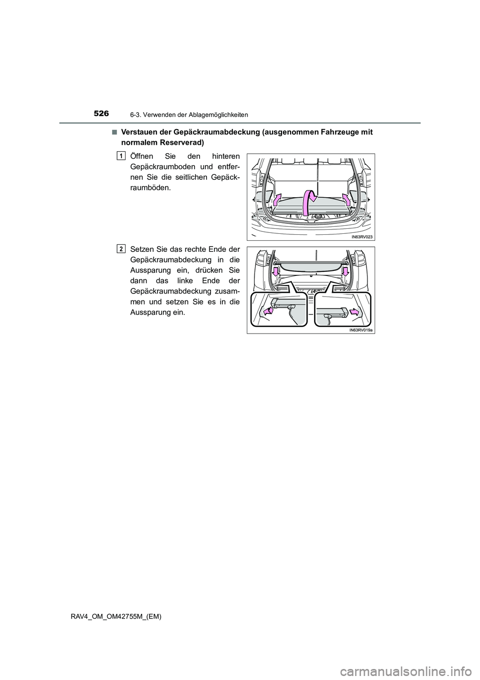 TOYOTA RAV4 2017  Betriebsanleitungen (in German) 526
RAV4_OM_OM42755M_(EM)
6-3. Verwenden der Ablagemöglichkeiten
■Verstauen der Gepäckraumabdeckung (ausgenommen Fahrzeuge mit
normalem Reserverad)Öffnen Sie den hinteren
Gepäckraumboden und ent