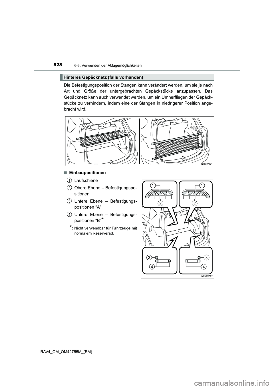 TOYOTA RAV4 2017  Betriebsanleitungen (in German) 528
RAV4_OM_OM42755M_(EM)
6-3. Verwenden der Ablagemöglichkeiten
Die Befestigungsposition der Stangen kann verändert werden, um sie je nach
Art und Größe der untergebrachten Gepäckstücke anzupas