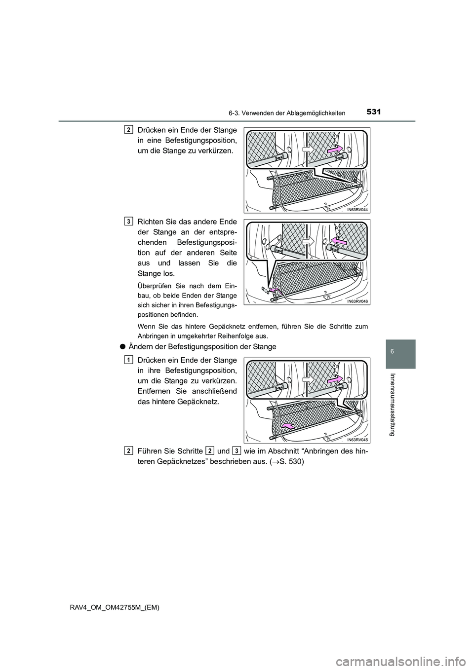 TOYOTA RAV4 2017 Betriebsanleitungen (in German) 5316-3. Verwenden der Ablagemöglichkeiten
RAV4_OM_OM42755M_(EM)
6
Innenraumausstattung
Drücken ein Ende der Stange
in eine Befestigungsposition,
um die Stange zu verkürzen.
Richten Sie das andere E TOYOTA RAV4 2017 Betriebsanleitungen (in German) 5316-3. Verwenden der Ablagemöglichkeiten
RAV4_OM_OM42755M_(EM)
6
Innenraumausstattung
Drücken ein Ende der Stange
in eine Befestigungsposition,
um die Stange zu verkürzen.
Richten Sie das andere E