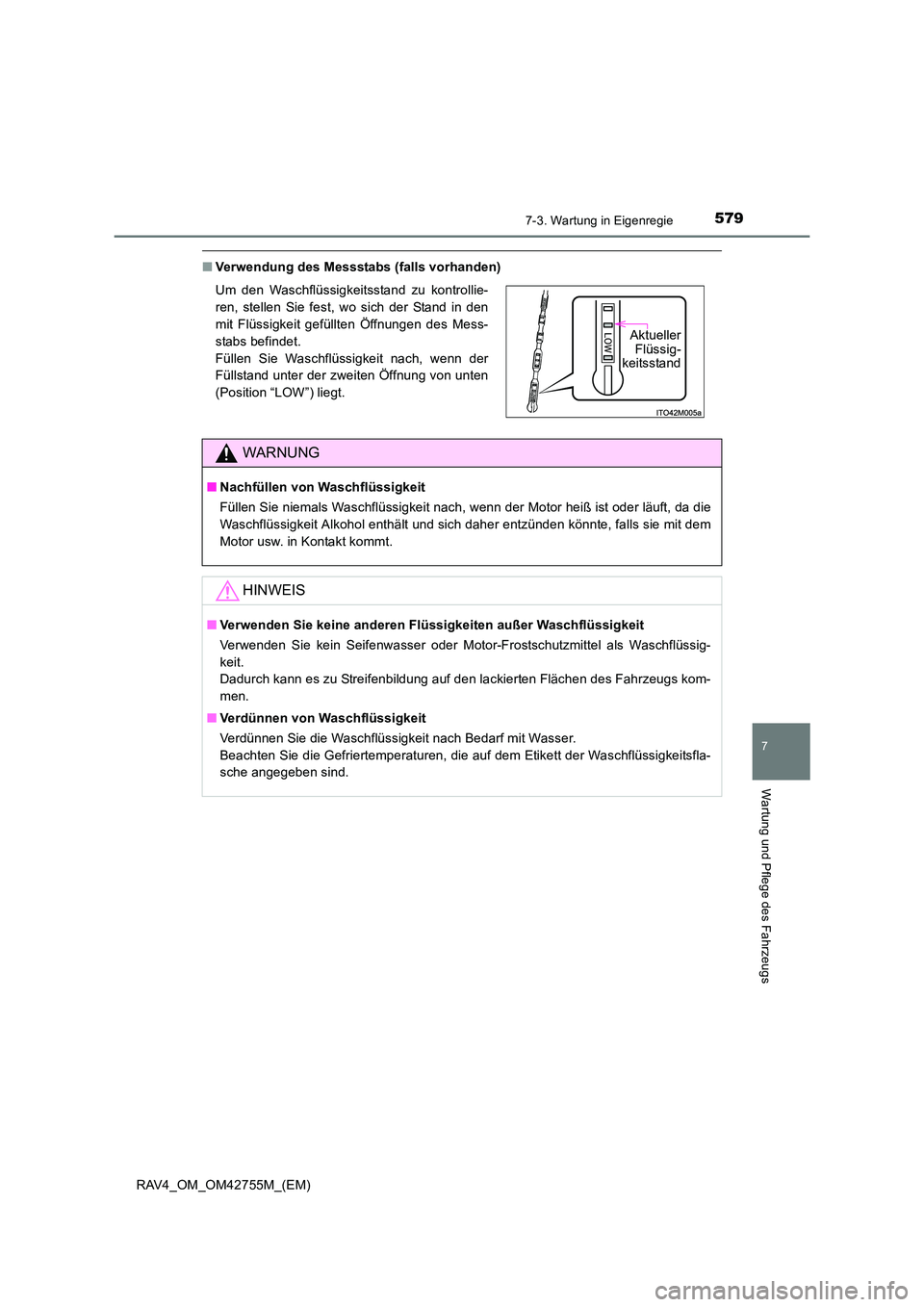 TOYOTA RAV4 2017  Betriebsanleitungen (in German) 5797-3. Wartung in Eigenregie
RAV4_OM_OM42755M_(EM)
7
Wartung und Pflege des Fahrzeugs
■Verwendung des Messstabs (falls vorhanden)
Um den Waschflüssigkeitsstand zu kontrollie-
ren, stellen Sie fest