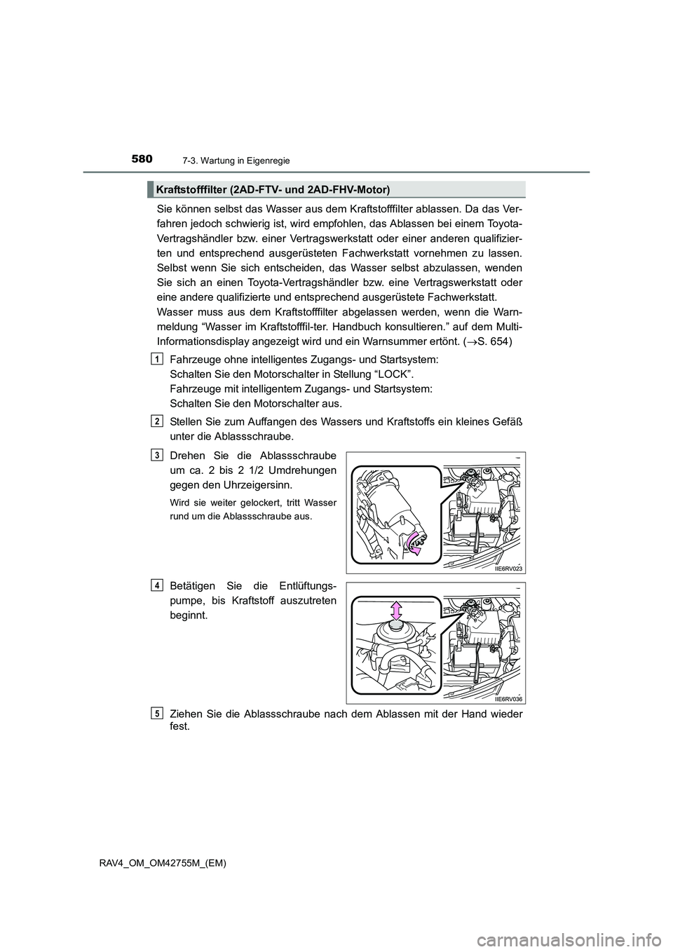 TOYOTA RAV4 2017  Betriebsanleitungen (in German) 5807-3. Wartung in Eigenregie
RAV4_OM_OM42755M_(EM)
Sie können selbst das Wasser aus dem Kraftstofffilter ablassen. Da das Ver-
fahren jedoch schwierig ist, wird empfohlen, das Ablassen bei einem Toy