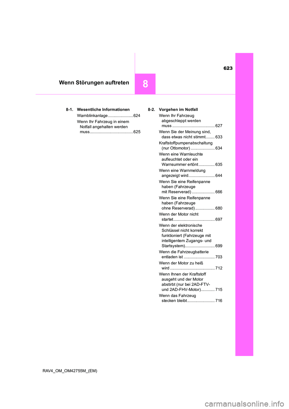TOYOTA RAV4 2017 Betriebsanleitungen (in German) 623
8Wenn Störungen auftreten
RAV4_OM_OM42755M_(EM)8-1. Wesentliche Informationen
Warnblinkanlage ......................624
Wenn Ihr Fahrzeug in einem Notfall angehalten werden
muss................. TOYOTA RAV4 2017 Betriebsanleitungen (in German) 623
8Wenn Störungen auftreten
RAV4_OM_OM42755M_(EM)8-1. Wesentliche Informationen
Warnblinkanlage ......................624
Wenn Ihr Fahrzeug in einem Notfall angehalten werden
muss.................