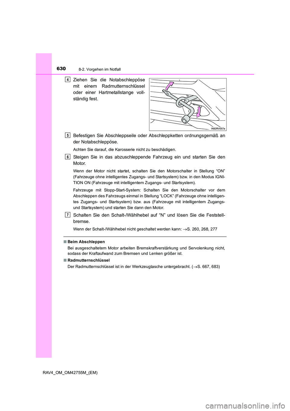 TOYOTA RAV4 2017 Betriebsanleitungen (in German) 6308-2. Vorgehen im Notfall
RAV4_OM_OM42755M_(EM)
Ziehen Sie die Notabschleppöse
mit einem Radmutternschlüssel
oder einer Hartmetallstange voll-
ständig fest.
Befestigen Sie Abschleppseile oder Abs TOYOTA RAV4 2017 Betriebsanleitungen (in German) 6308-2. Vorgehen im Notfall
RAV4_OM_OM42755M_(EM)
Ziehen Sie die Notabschleppöse
mit einem Radmutternschlüssel
oder einer Hartmetallstange voll-
ständig fest.
Befestigen Sie Abschleppseile oder Abs