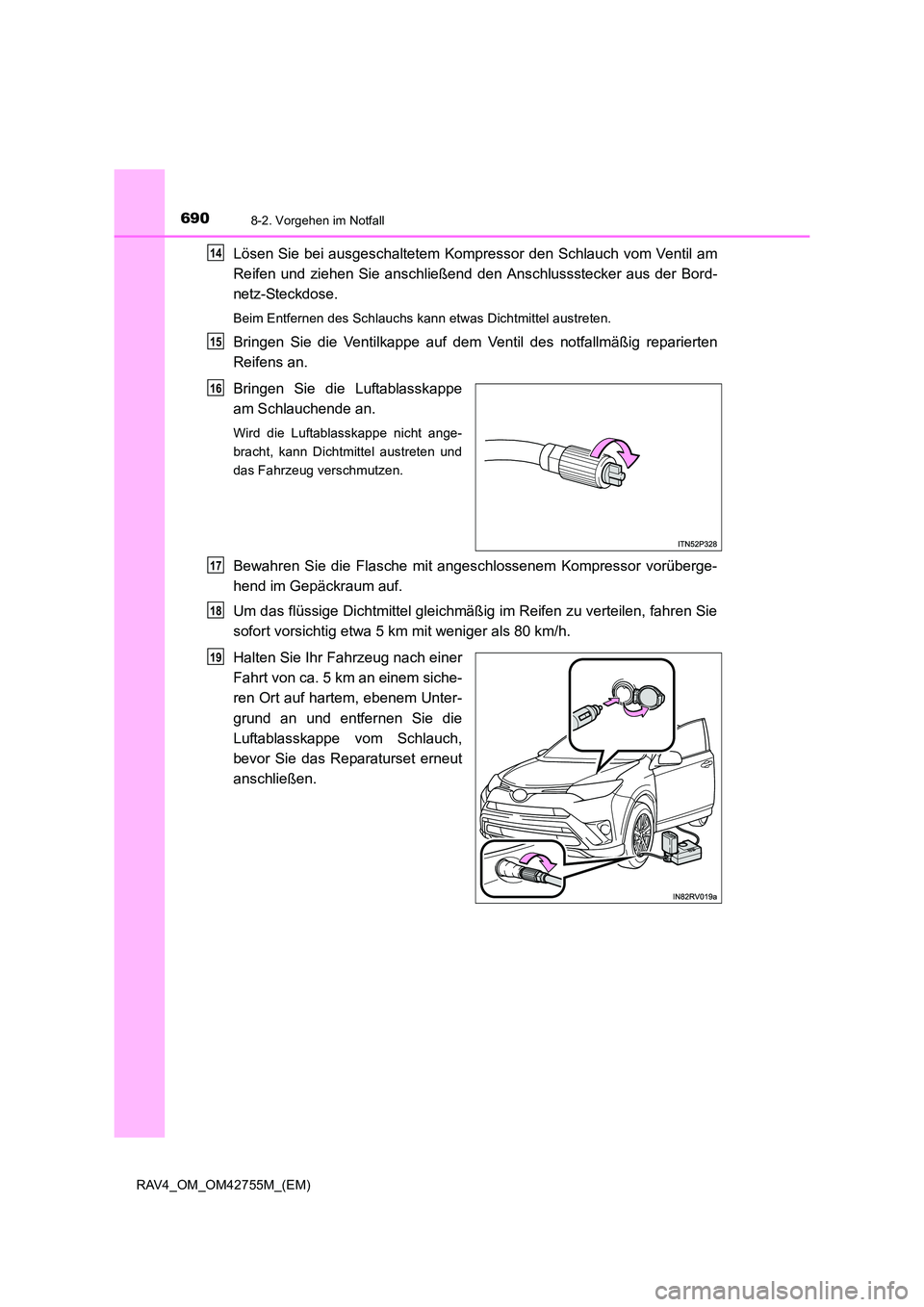TOYOTA RAV4 2017 Betriebsanleitungen (in German) 6908-2. Vorgehen im Notfall
RAV4_OM_OM42755M_(EM)
Lösen Sie bei ausgeschaltetem Kompressor den Schlauch vom Ventil am
Reifen und ziehen Sie anschließend den Anschlussstecker aus der Bord-
netz-Steck TOYOTA RAV4 2017 Betriebsanleitungen (in German) 6908-2. Vorgehen im Notfall
RAV4_OM_OM42755M_(EM)
Lösen Sie bei ausgeschaltetem Kompressor den Schlauch vom Ventil am
Reifen und ziehen Sie anschließend den Anschlussstecker aus der Bord-
netz-Steck