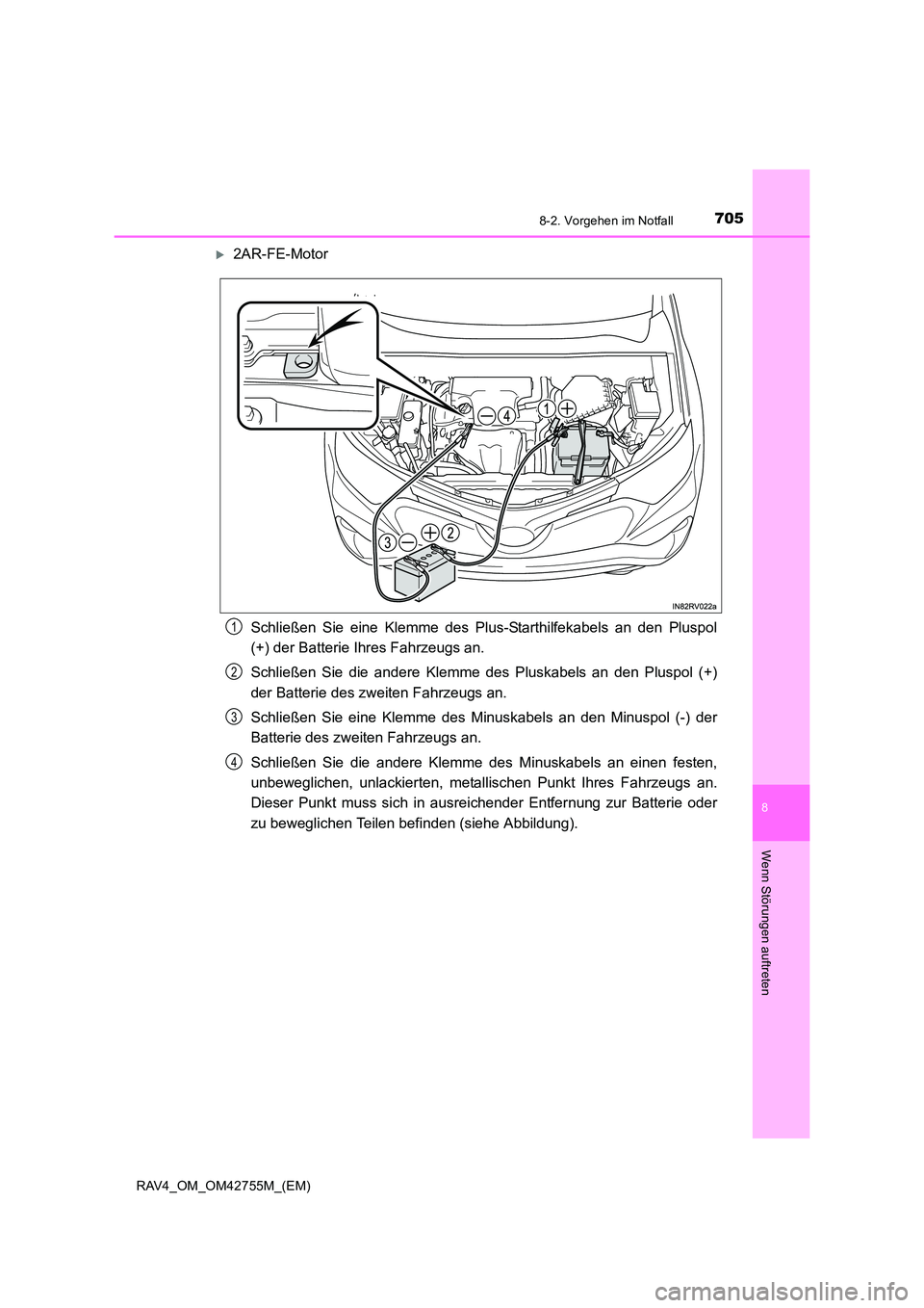 TOYOTA RAV4 2017  Betriebsanleitungen (in German) 7058-2. Vorgehen im Notfall
8
Wenn Störungen auftreten
RAV4_OM_OM42755M_(EM)
�X2AR-FE-MotorSchließen Sie eine Klemme des Plus-Starthilfekabels an den Pluspol
(+) der Batterie Ihres Fahrzeugs an.
Sch