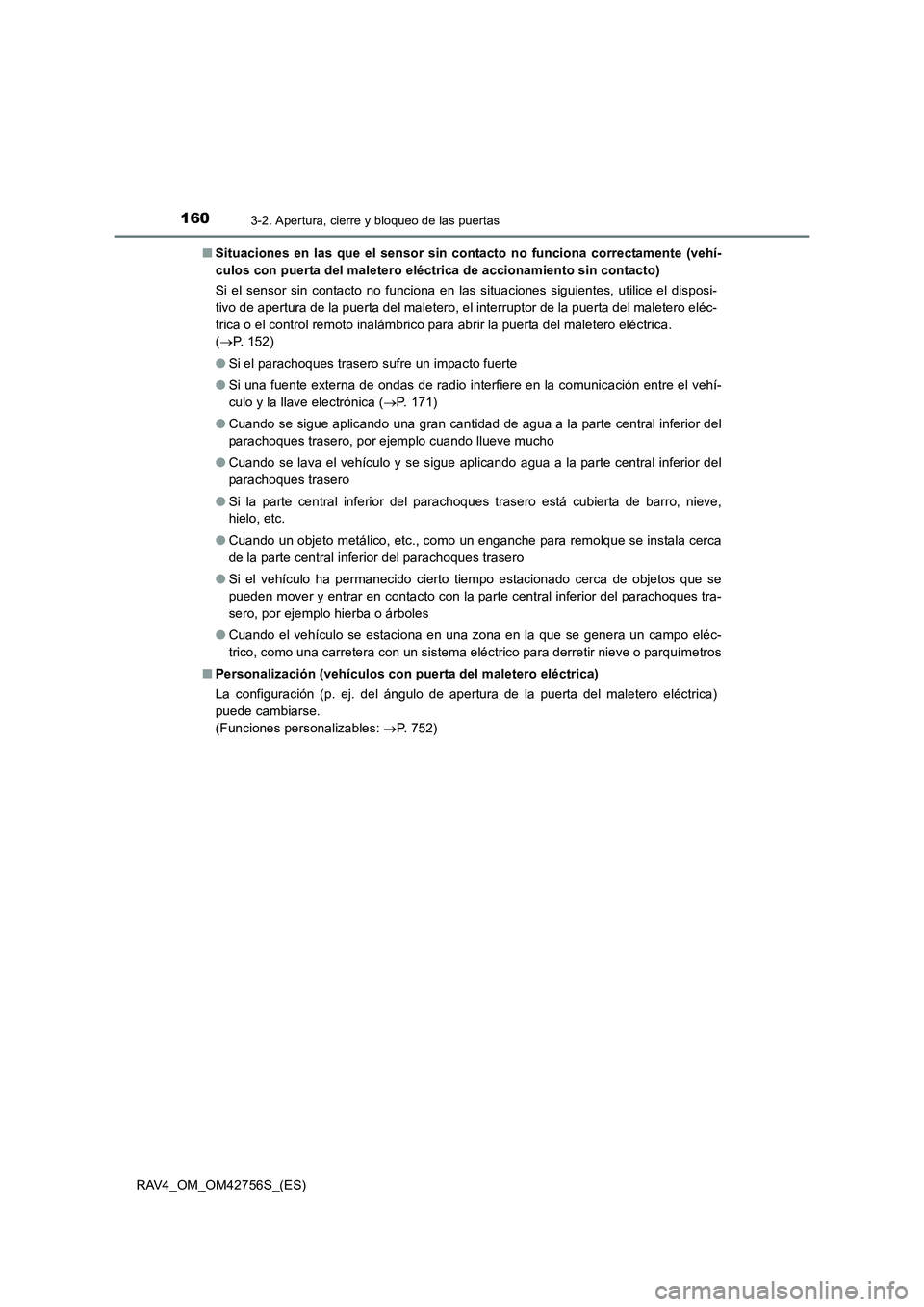 TOYOTA RAV4 2017  Manual del propietario (in Spanish) 1603-2. Apertura, cierre y bloqueo de las puertas
RAV4_OM_OM42756S_(ES)■
Situaciones en las que el sensor sin contacto no funciona correctamente (vehí-
culos con puerta del maletero eléctrica de a