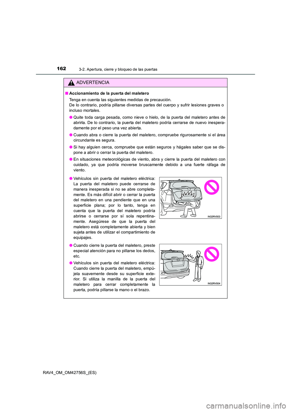 TOYOTA RAV4 2017 Manual del propietario (in Spanish) 1623-2. Apertura, cierre y bloqueo de las puertas
RAV4_OM_OM42756S_(ES)
ADVERTENCIA
■Accionamiento de la puerta del maletero
Tenga en cuenta las siguientes medidas de precaución.
De lo contrario, TOYOTA RAV4 2017 Manual del propietario (in Spanish) 1623-2. Apertura, cierre y bloqueo de las puertas
RAV4_OM_OM42756S_(ES)
ADVERTENCIA
■Accionamiento de la puerta del maletero
Tenga en cuenta las siguientes medidas de precaución.
De lo contrario,