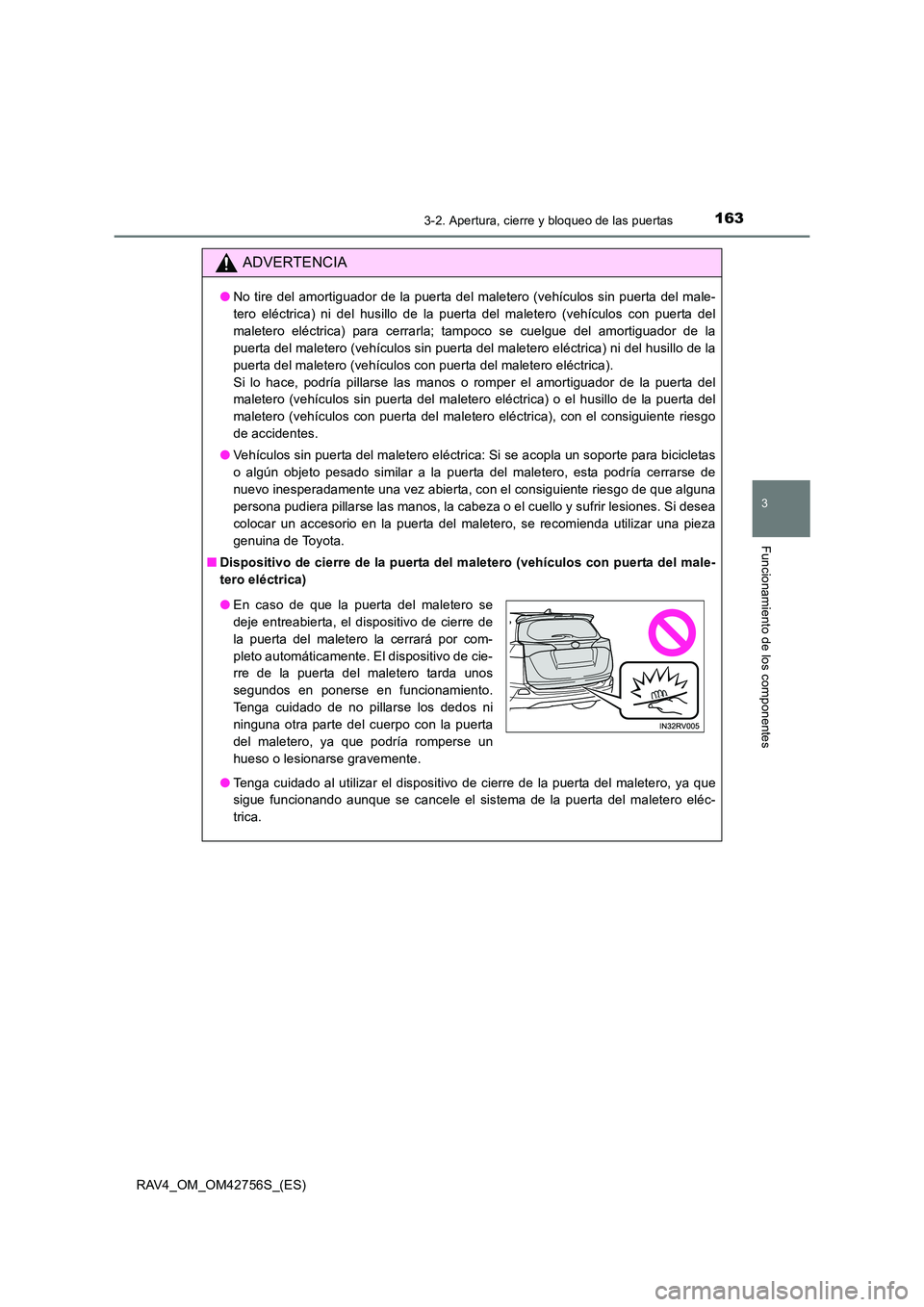 TOYOTA RAV4 2017 Manual del propietario (in Spanish) 1633-2. Apertura, cierre y bloqueo de las puertas
3
Funcionamiento de los componentes
RAV4_OM_OM42756S_(ES)
ADVERTENCIA
●No tire del amortiguador de la puerta del maletero (vehículos sin puerta del TOYOTA RAV4 2017 Manual del propietario (in Spanish) 1633-2. Apertura, cierre y bloqueo de las puertas
3
Funcionamiento de los componentes
RAV4_OM_OM42756S_(ES)
ADVERTENCIA
●No tire del amortiguador de la puerta del maletero (vehículos sin puerta del