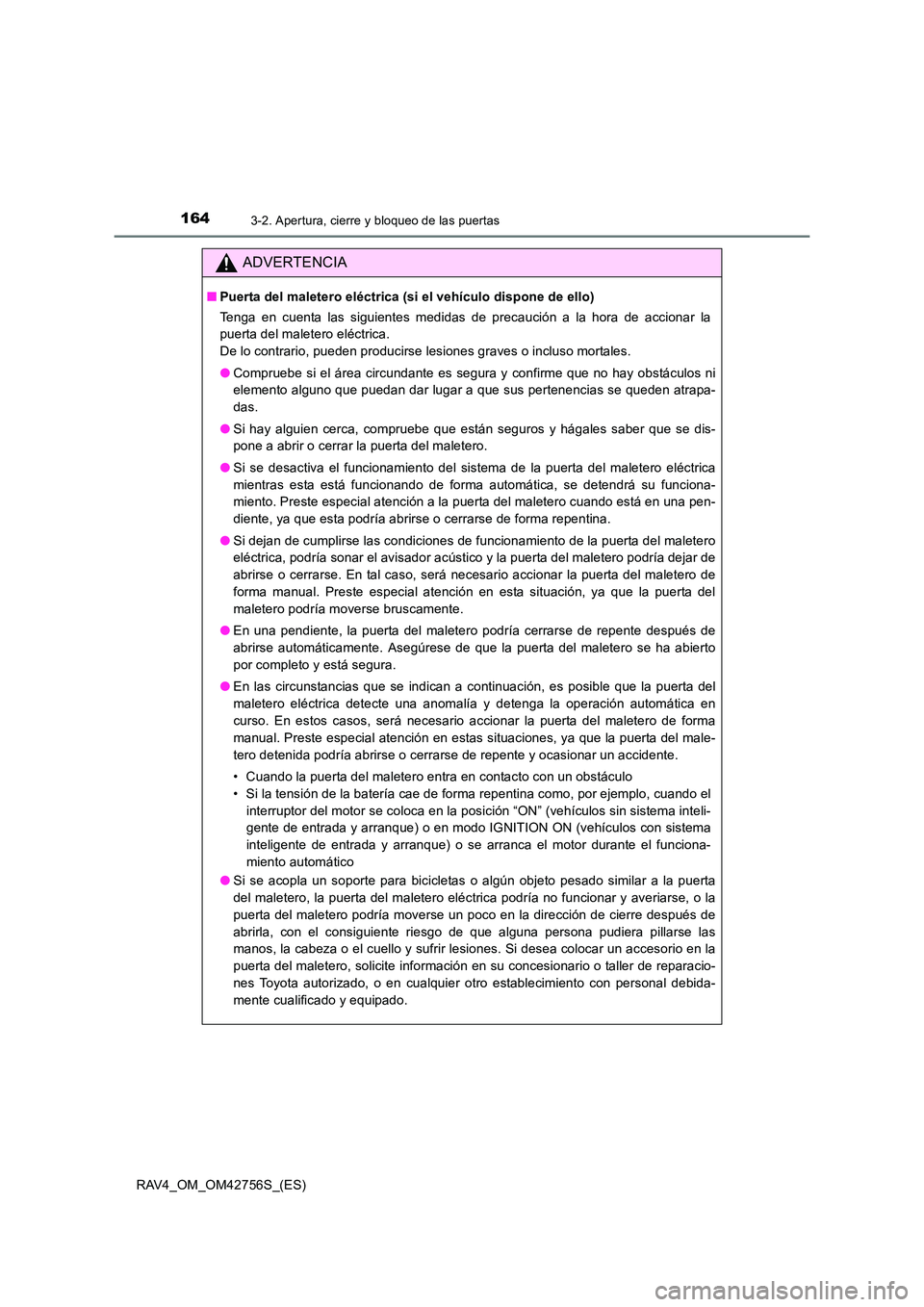 TOYOTA RAV4 2017 Manual del propietario (in Spanish) 1643-2. Apertura, cierre y bloqueo de las puertas
RAV4_OM_OM42756S_(ES)
ADVERTENCIA
■Puerta del maletero eléctrica (si el vehículo dispone de ello)
Tenga en cuenta las siguientes medidas de precau TOYOTA RAV4 2017 Manual del propietario (in Spanish) 1643-2. Apertura, cierre y bloqueo de las puertas
RAV4_OM_OM42756S_(ES)
ADVERTENCIA
■Puerta del maletero eléctrica (si el vehículo dispone de ello)
Tenga en cuenta las siguientes medidas de precau