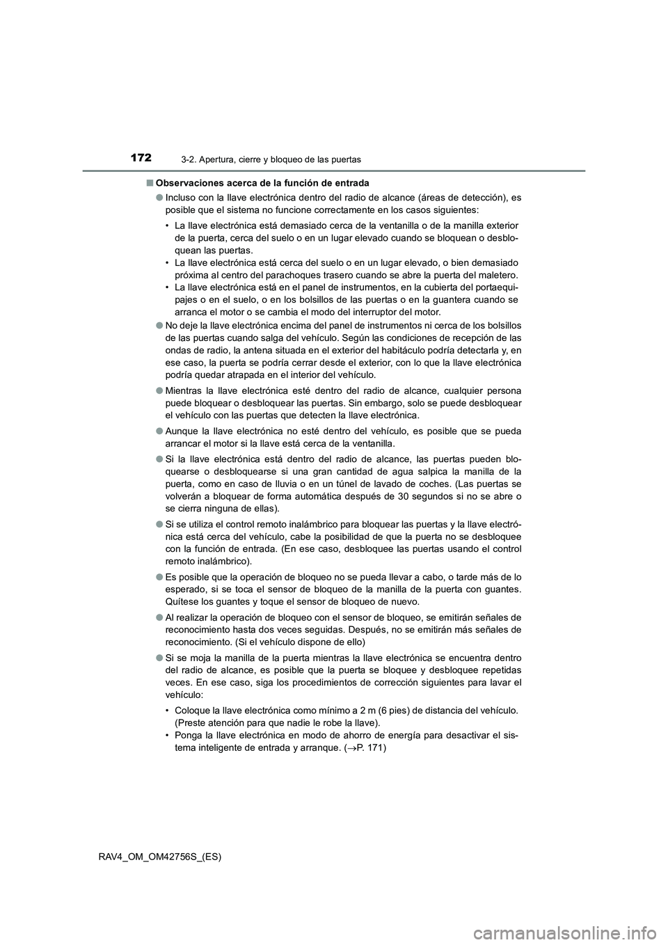 TOYOTA RAV4 2017  Manual del propietario (in Spanish) 1723-2. Apertura, cierre y bloqueo de las puertas
RAV4_OM_OM42756S_(ES)■
Observaciones acerca de la función de entrada
●Incluso con la llave electrónica dentro del radio de alcance (áreas de de