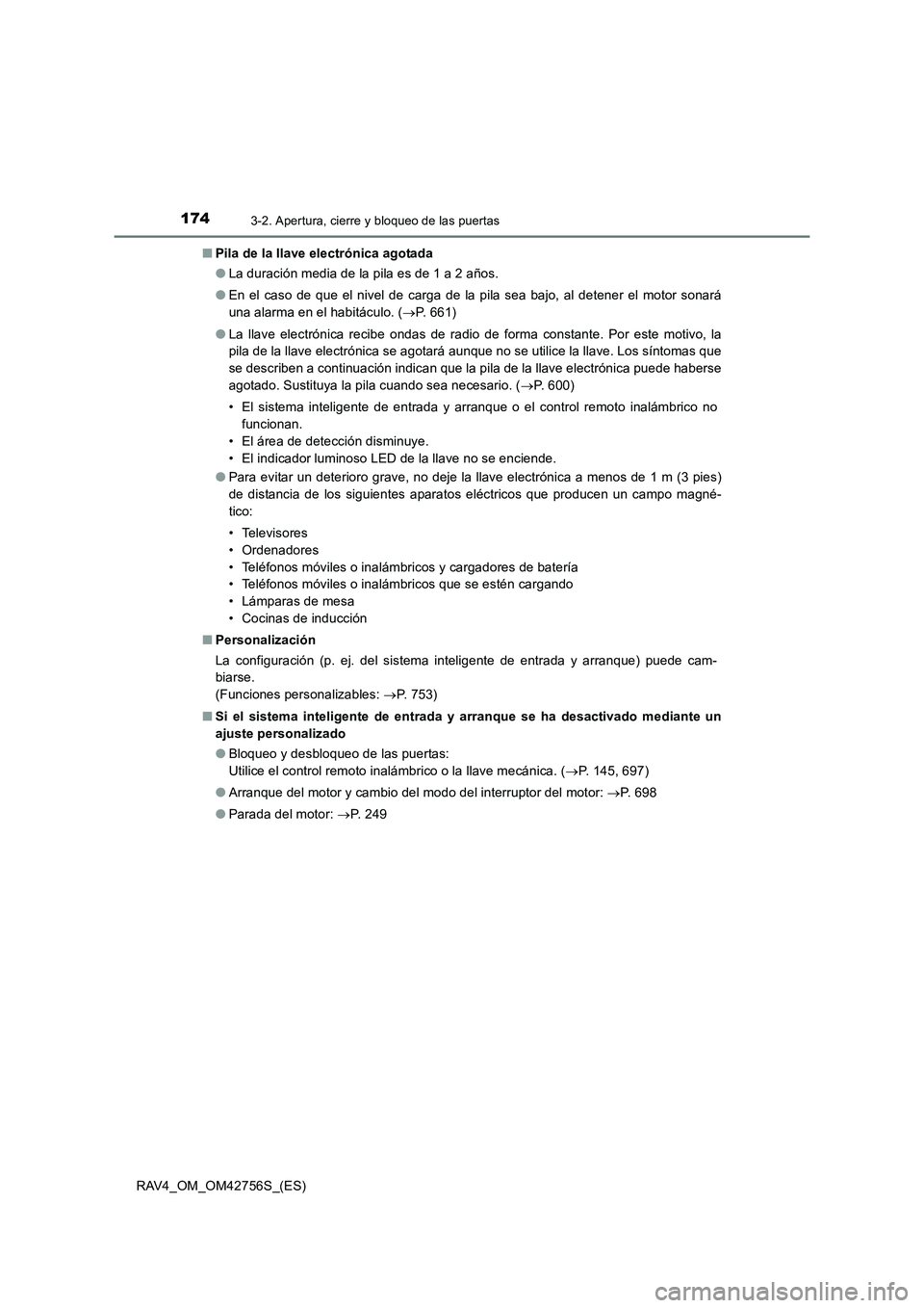 TOYOTA RAV4 2017  Manual del propietario (in Spanish) 1743-2. Apertura, cierre y bloqueo de las puertas
RAV4_OM_OM42756S_(ES)■
Pila de la llave electrónica agotada
●La duración media de la pila es de 1 a 2 años. 
● En el caso de que el nivel de 